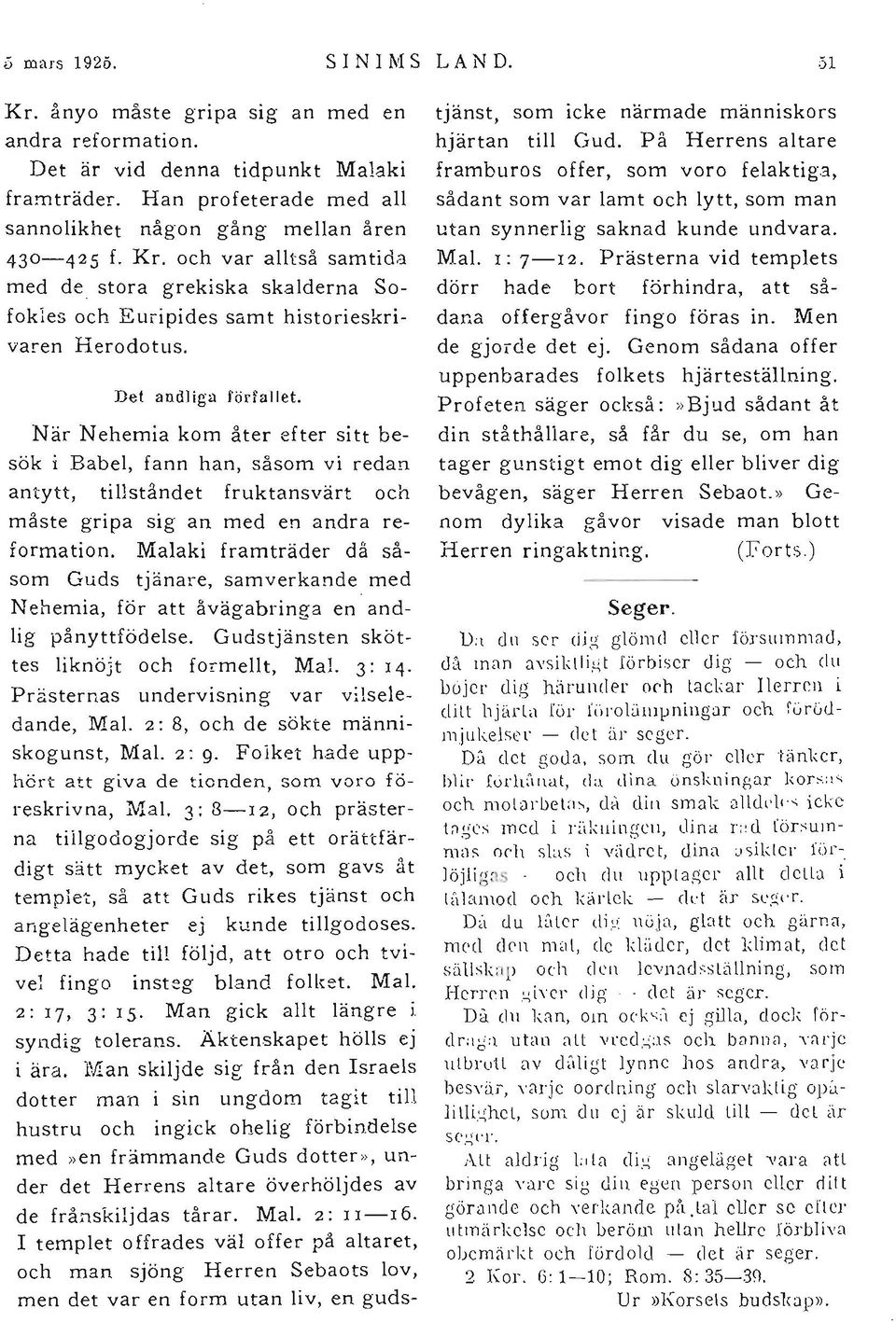 Det andliga förfallet. När Nehemia kom åter efter sitt besök i Babel, fann han, såsom vi redan antytt, tillståndet fruktansvärt och måste gripa sig an med en andra reformation.