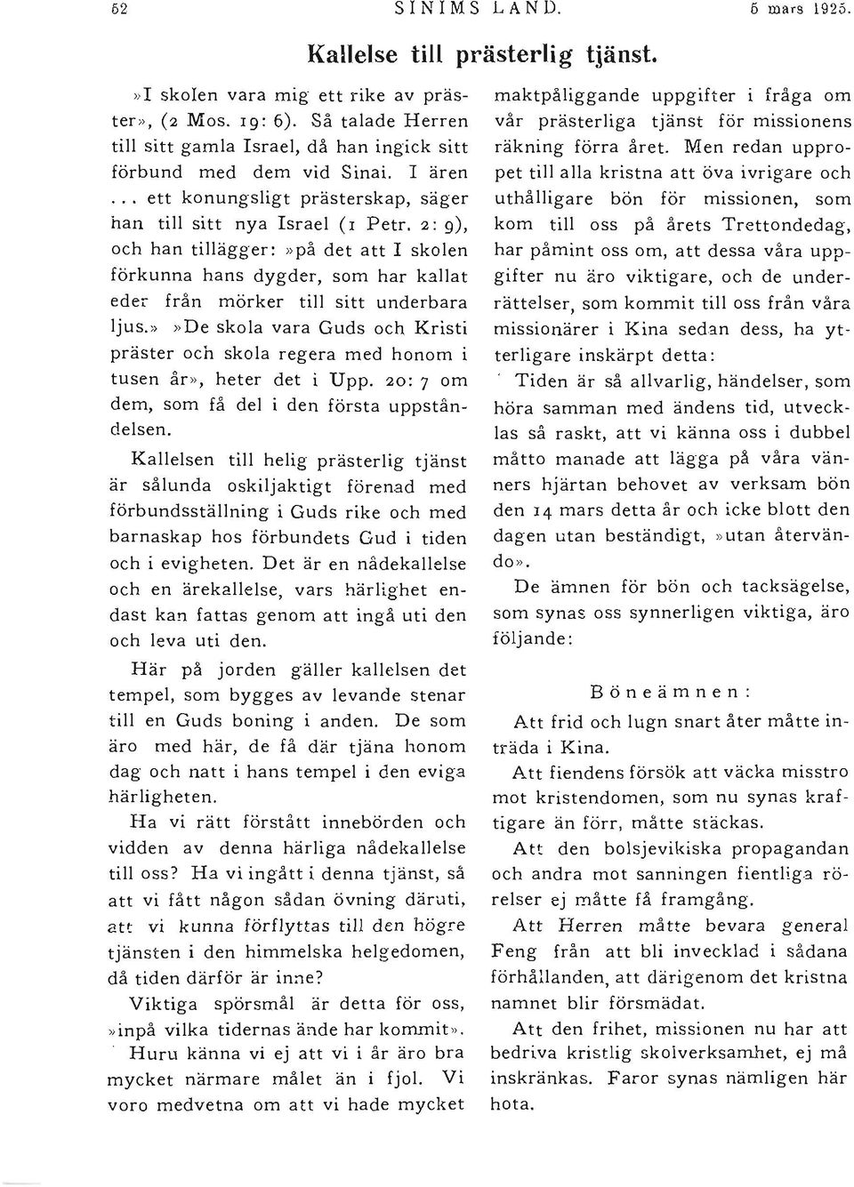 2: 9), och han tillägger: }) på det att I skolen förkunna hans dygder, som har kallat eder från mörker till sitt underbara ljus.