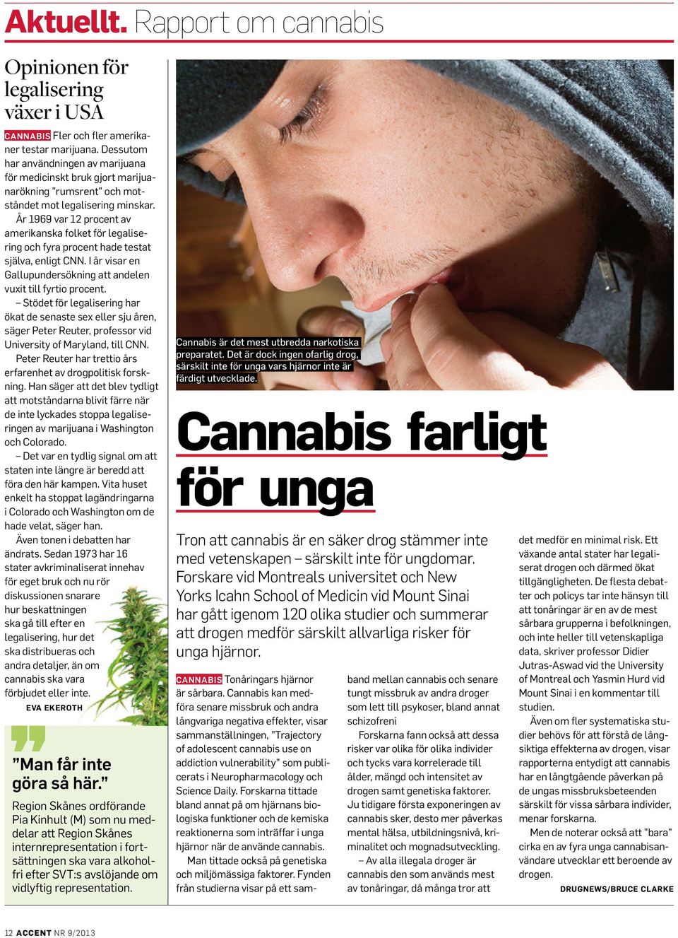 År 1969 var 12 procent av amerikanska folket för legalisering och fyra procent hade testat själva, enligt CNN. I år visar en Gallupundersökning att andelen vuxit till fyrtio procent.