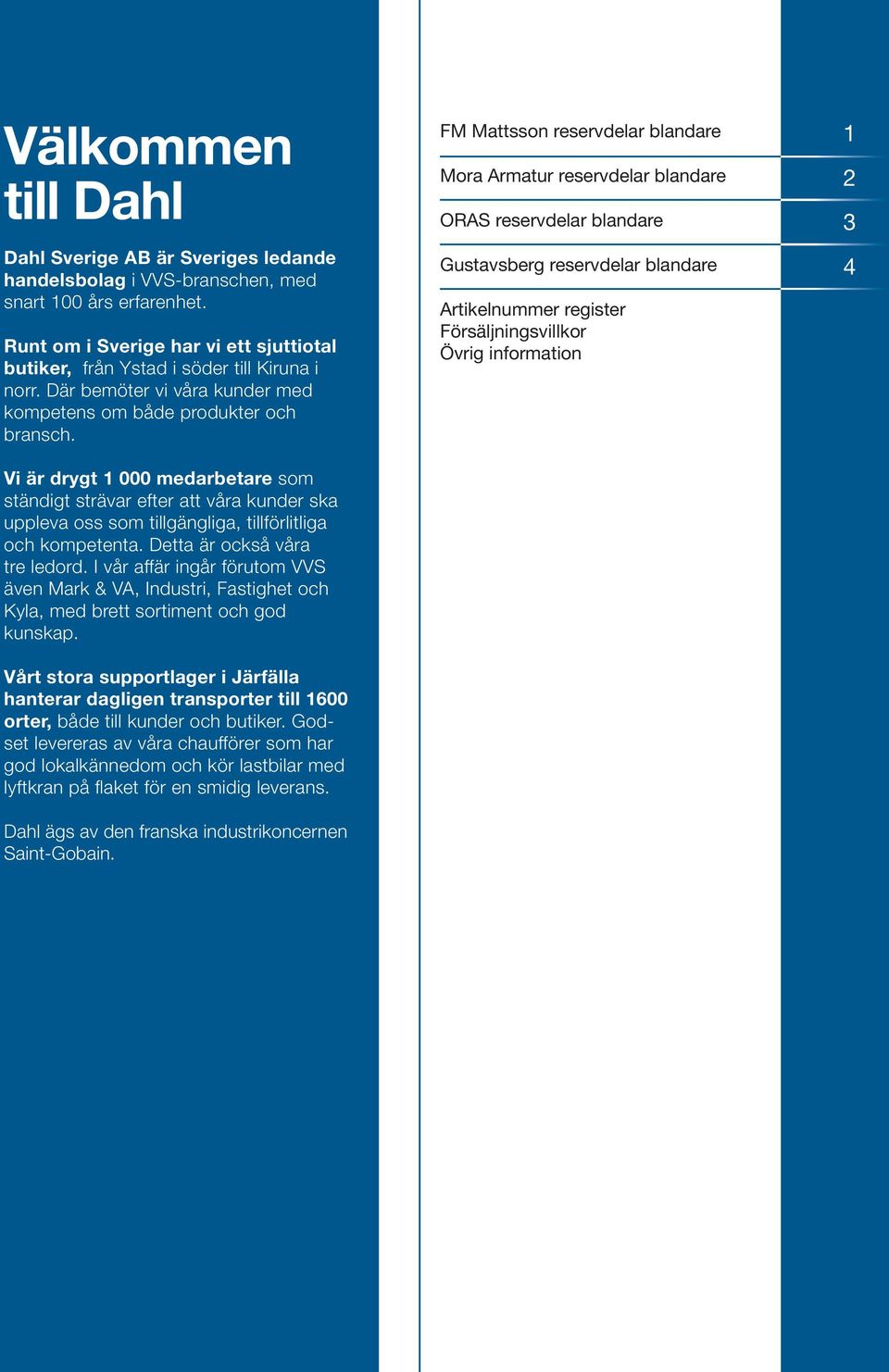 Vi är drygt 000 medarbetare som ständigt strävar efter att våra kunder ska uppleva oss som tillgängliga, tillförlitliga och kompetenta. Detta är också våra tre ledord.