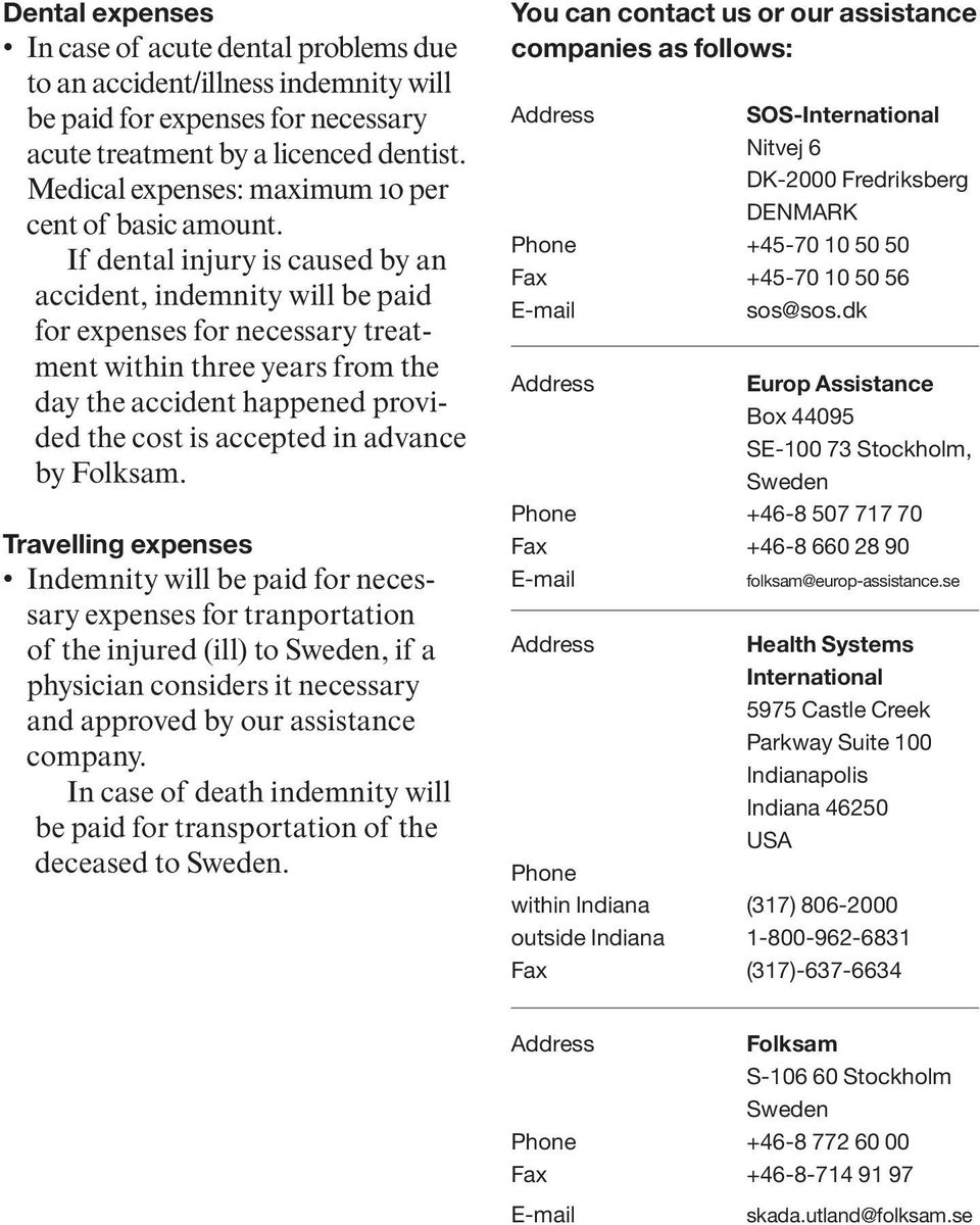 If dental injury is caused by an accident, indemnity will be paid for expenses for necessary treatment within three years from the day the accident happened provided the cost is accepted in advance