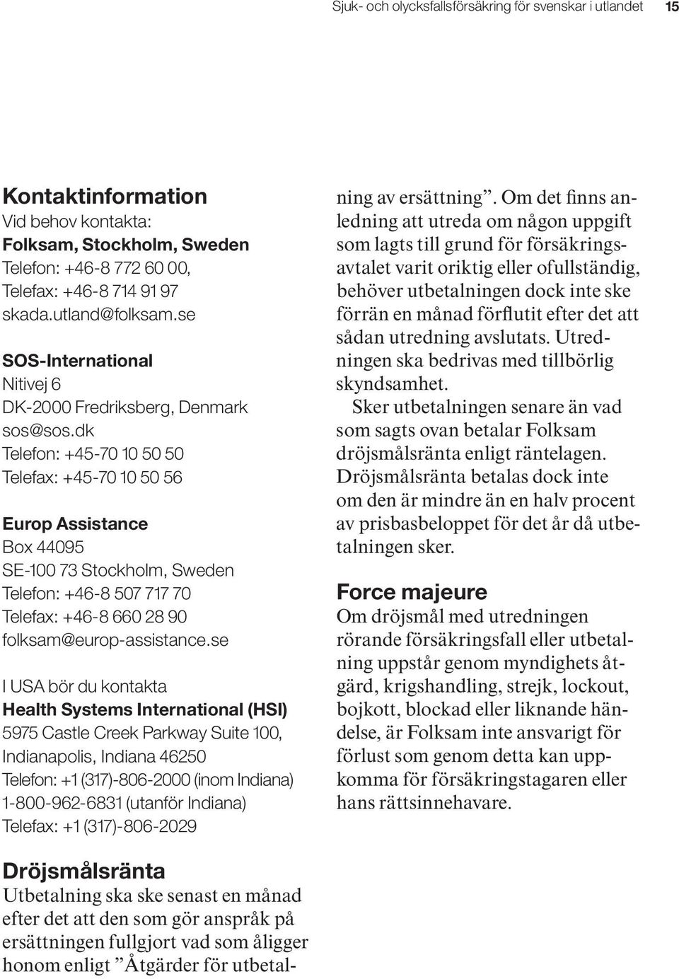 dk Telefon: +45-70 10 50 50 Telefax: +45-70 10 50 56 Europ Assistance Box 44095 SE-100 73 Stockholm, Sweden Telefon: +46-8 507 717 70 Telefax: +46-8 660 28 90 folksam@europ-assistance.