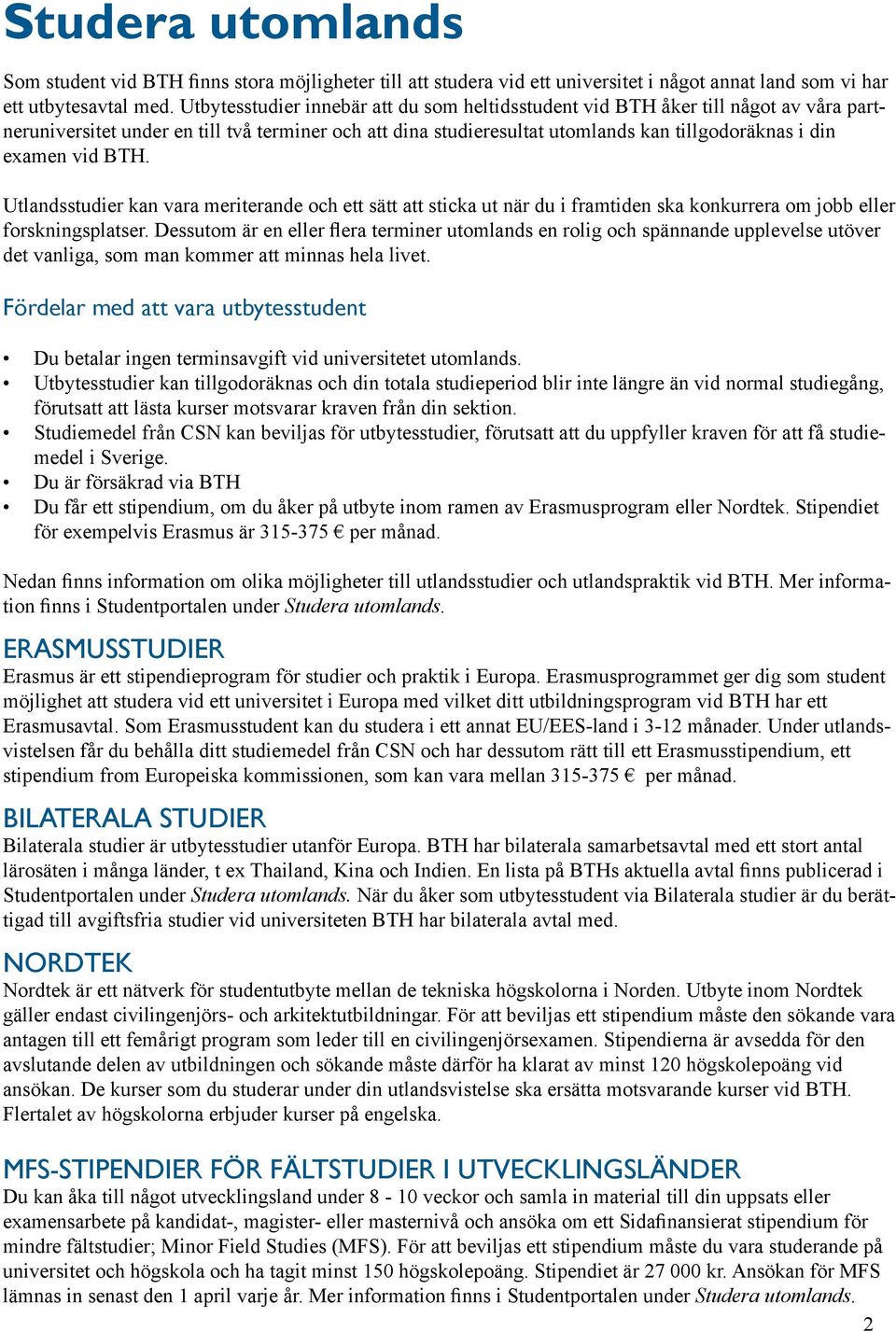 vid BTH. Utlandsstudier kan vara meriterande och ett sätt att sticka ut när du i framtiden ska konkurrera om jobb eller forskningsplatser.