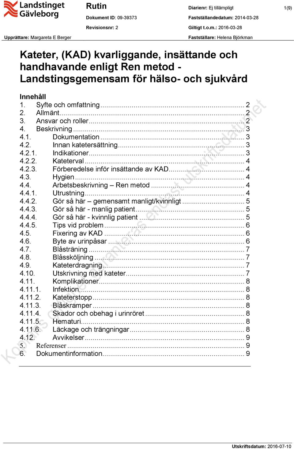 .. 4 4.3. Hygien... 4 4.4. Arbetsbeskrivning Ren metod... 4 4.4.1. Utrustning... 4 4.4.2. Gör så här gemensamt manligt/kvinnligt... 5 4.4.3. Gör så här - manlig patient... 5 4.4.4. Gör så här - kvinnlig patient.