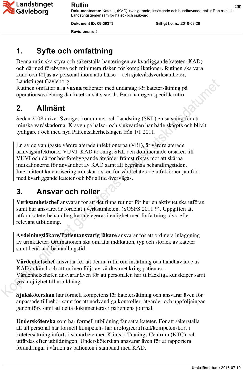 Rutinen omfattar alla vuxna patienter med undantag för katetersättning på operationsavdelning där katetrar sätts sterilt. Barn har egen specifik rutin. 2.