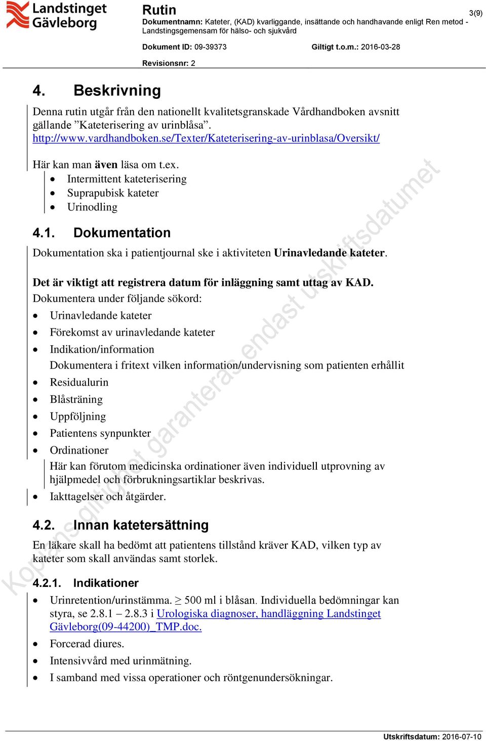 Dokumentation Dokumentation ska i patientjournal ske i aktiviteten Urinavledande kateter. Det är viktigt att registrera datum för inläggning samt uttag av KAD.