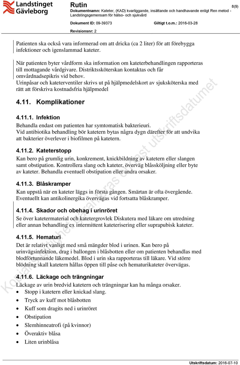 Urinpåsar och kateterventiler skrivs ut på hjälpmedelskort av sjuksköterska med rätt att förskriva kostnadsfria hjälpmedel 4.11. Komplikationer 4.11.1. Infektion Behandla endast om patienten har symtomatisk bakterieuri.