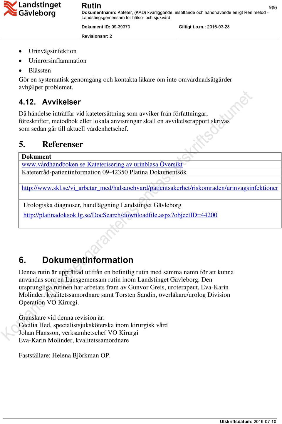 vårdenhetschef. 5. Referenser Dokument www.vårdhandboken.se Kateterisering av urinblasa Översikt Kateterråd-patientinformation 09-42350 Platina Dokumentsök http://www.skl.