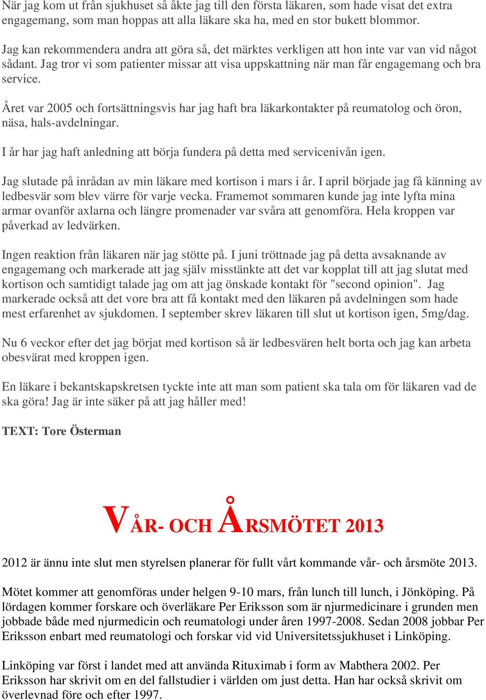 Året var 2005 och fortsättningsvis har jag haft bra läkarkontakter på reumatolog och öron, näsa, hals-avdelningar. I år har jag haft anledning att börja fundera på detta med servicenivån igen.