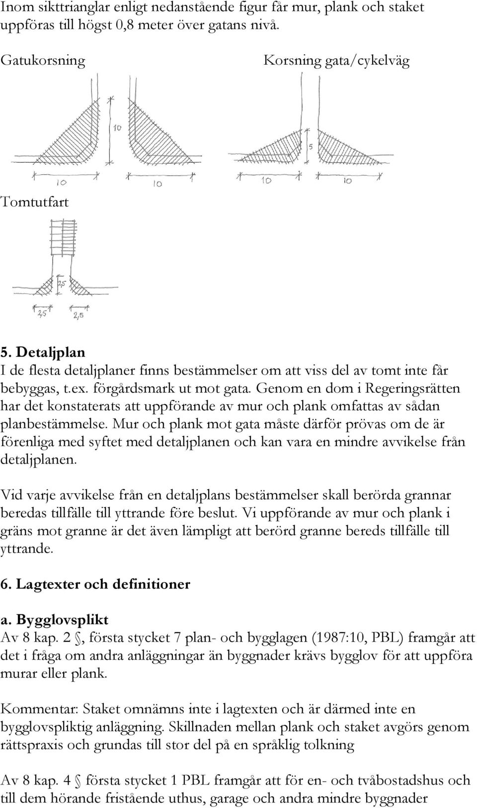 Genom en dom i Regeringsrätten har det konstaterats att uppförande av mur och plank omfattas av sådan planbestämmelse.