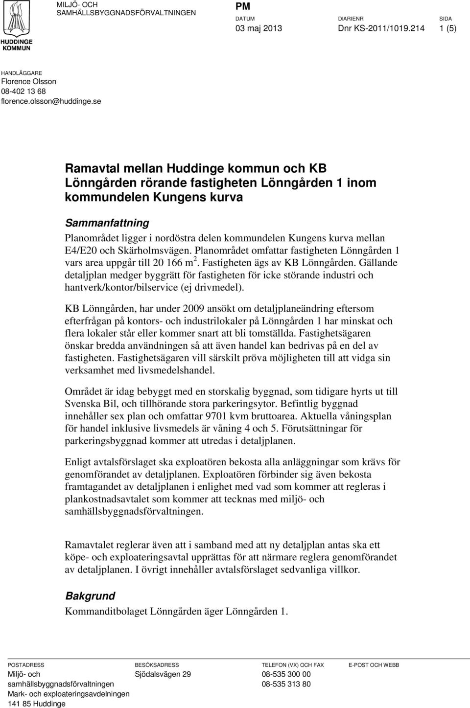 mellan E4/E20 och Skärholmsvägen. Planområdet omfattar fastigheten Lönngården 1 vars area uppgår till 20 166 m 2. Fastigheten ägs av KB Lönngården.