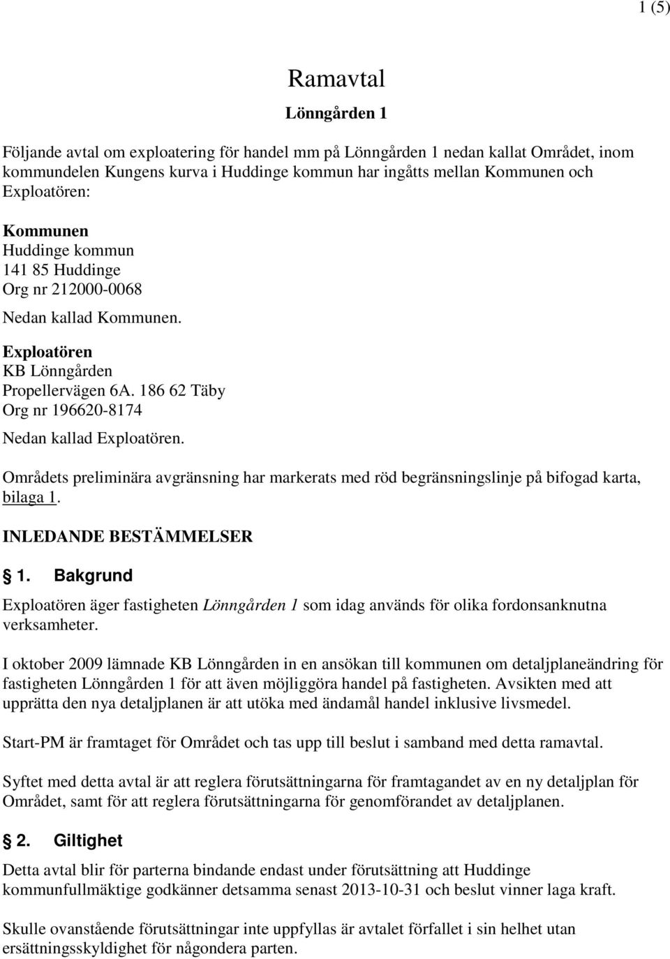 Områdets preliminära avgränsning har markerats med röd begränsningslinje på bifogad karta, bilaga 1. INLEDANDE BESTÄMMELSER 1.