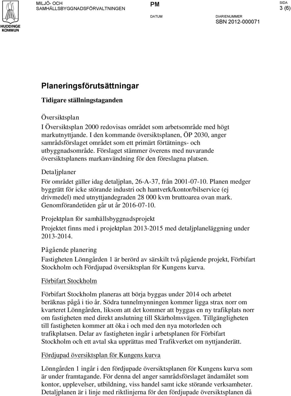 Förslaget stämmer överens med nuvarande översiktsplanens markanvändning för den föreslagna platsen. Detaljplaner För området gäller idag detaljplan, 26-A-37, från 2001-07-10.