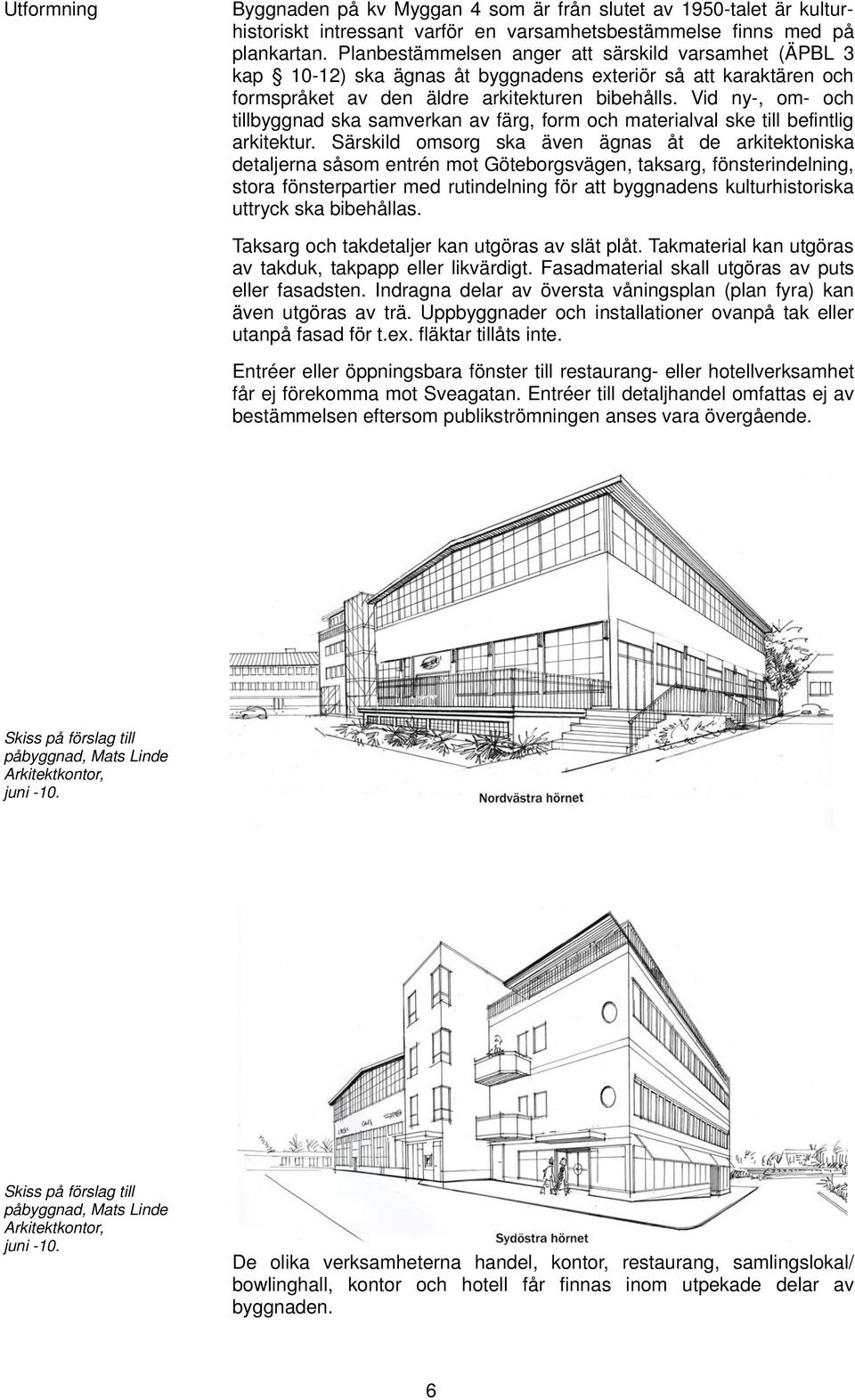 Vid ny-, om- och tillbyggnad ska samverkan av färg, form och materialval ske till befintlig arkitektur.