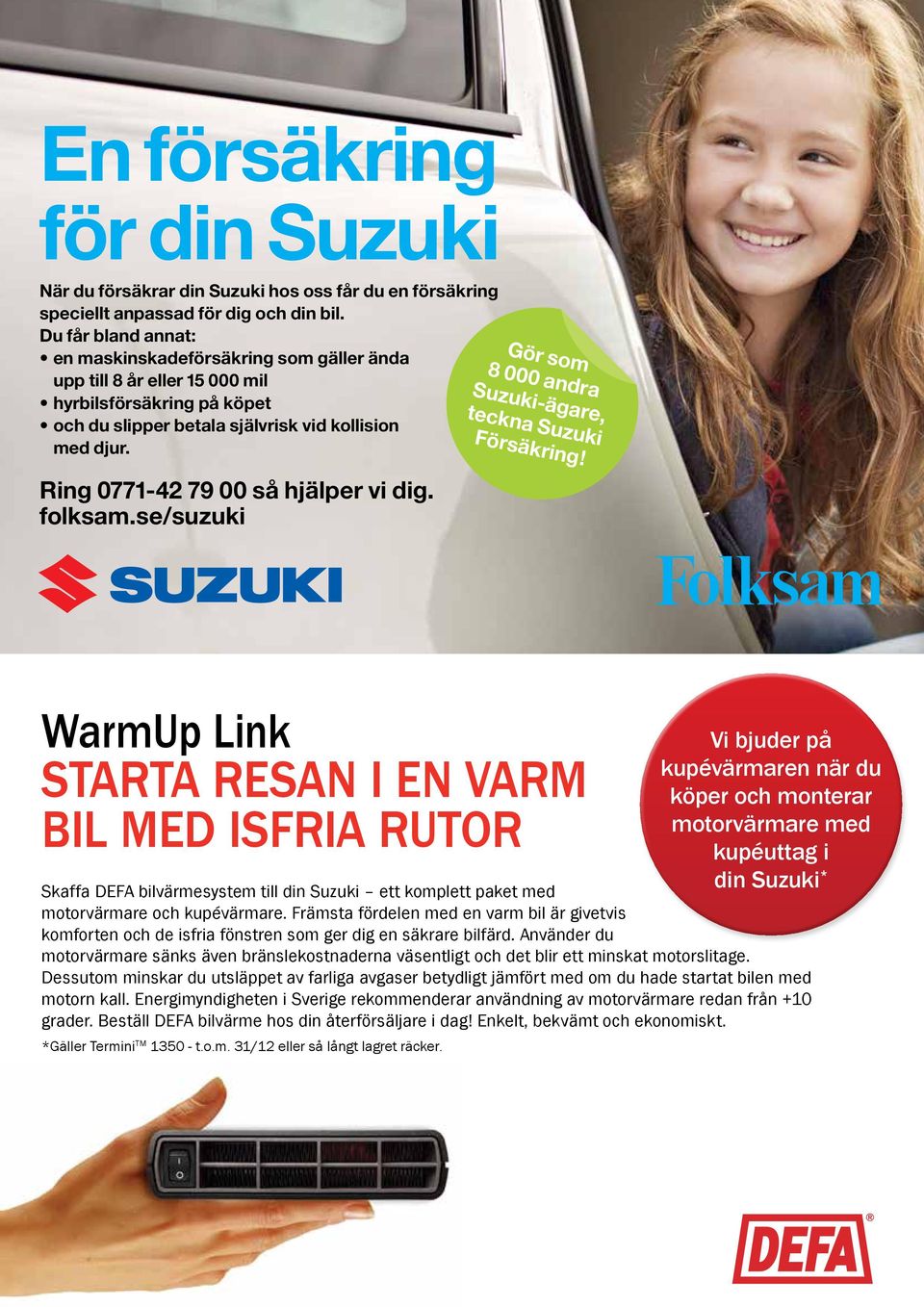 Ring 0771-42 79 00 så hjälper vi dig. folksam.se/suzuki 8 000 andra Suzuki-ägare, teckna Suzuki Försäkring!