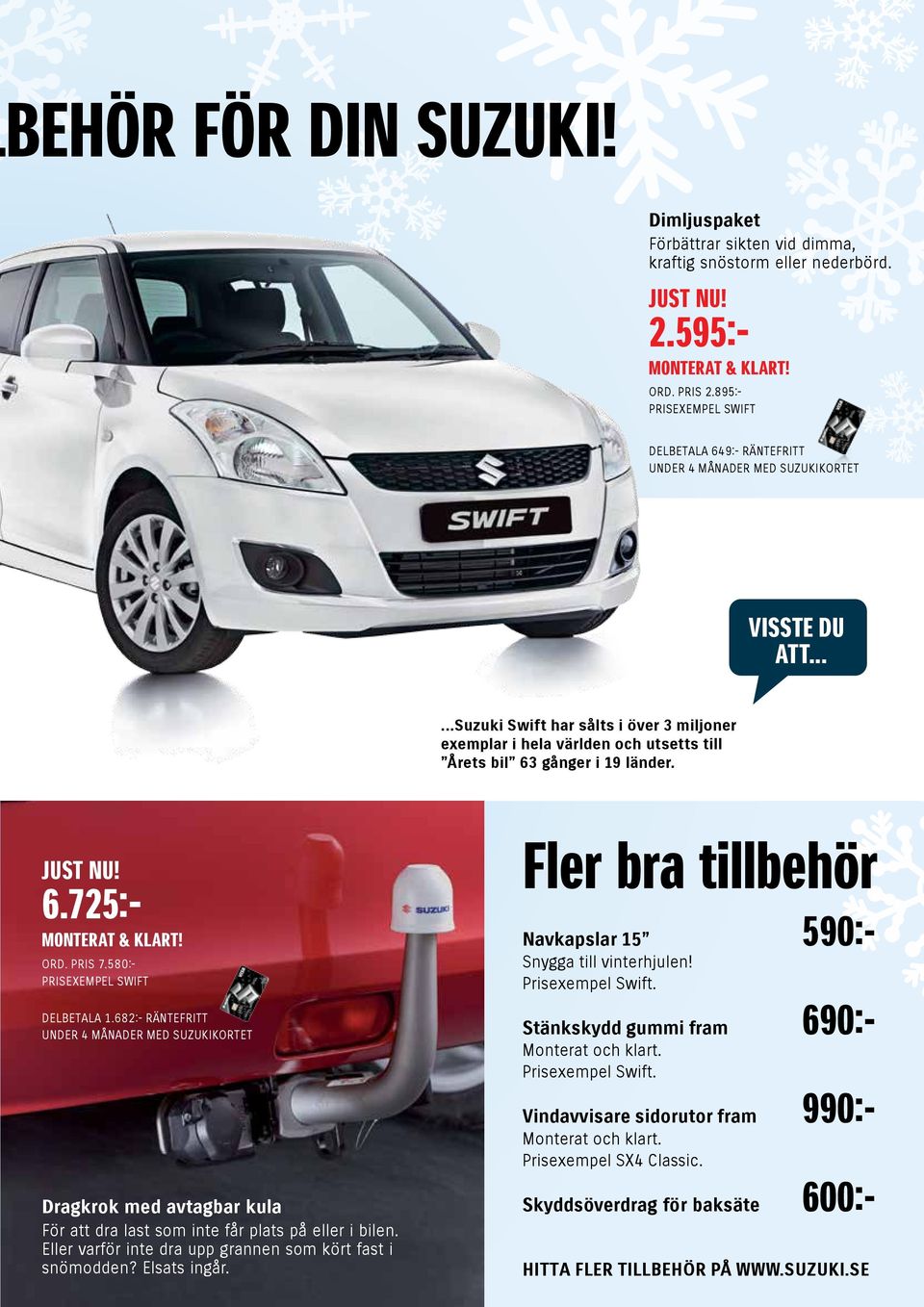 .....Suzuki Swift har sålts i över 3 miljoner exemplar i hela världen och utsetts till Årets bil 63 gånger i 19 länder. JUST NU! 6.725:- Monterat & klart! OrD. PRIS 7.