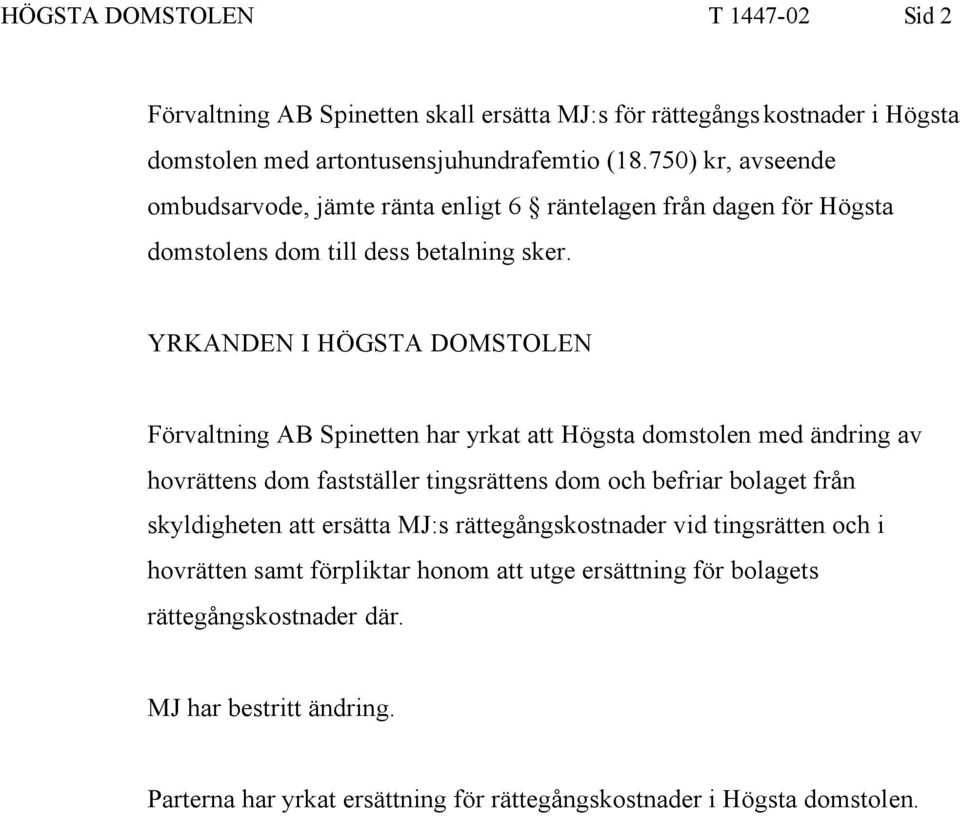 YRKANDEN I HÖGSTA DOMSTOLEN Förvaltning AB Spinetten har yrkat att Högsta domstolen med ändring av hovrättens dom fastställer tingsrättens dom och befriar bolaget från