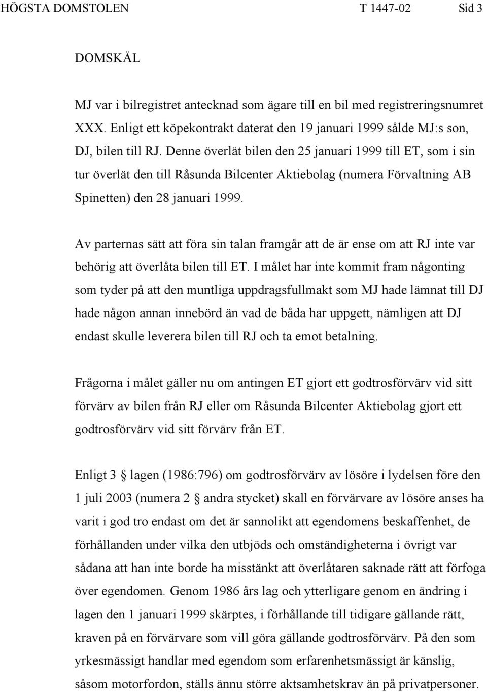 Denne överlät bilen den 25 januari 1999 till ET, som i sin tur överlät den till Råsunda Bilcenter Aktiebolag (numera Förvaltning AB Spinetten) den 28 januari 1999.