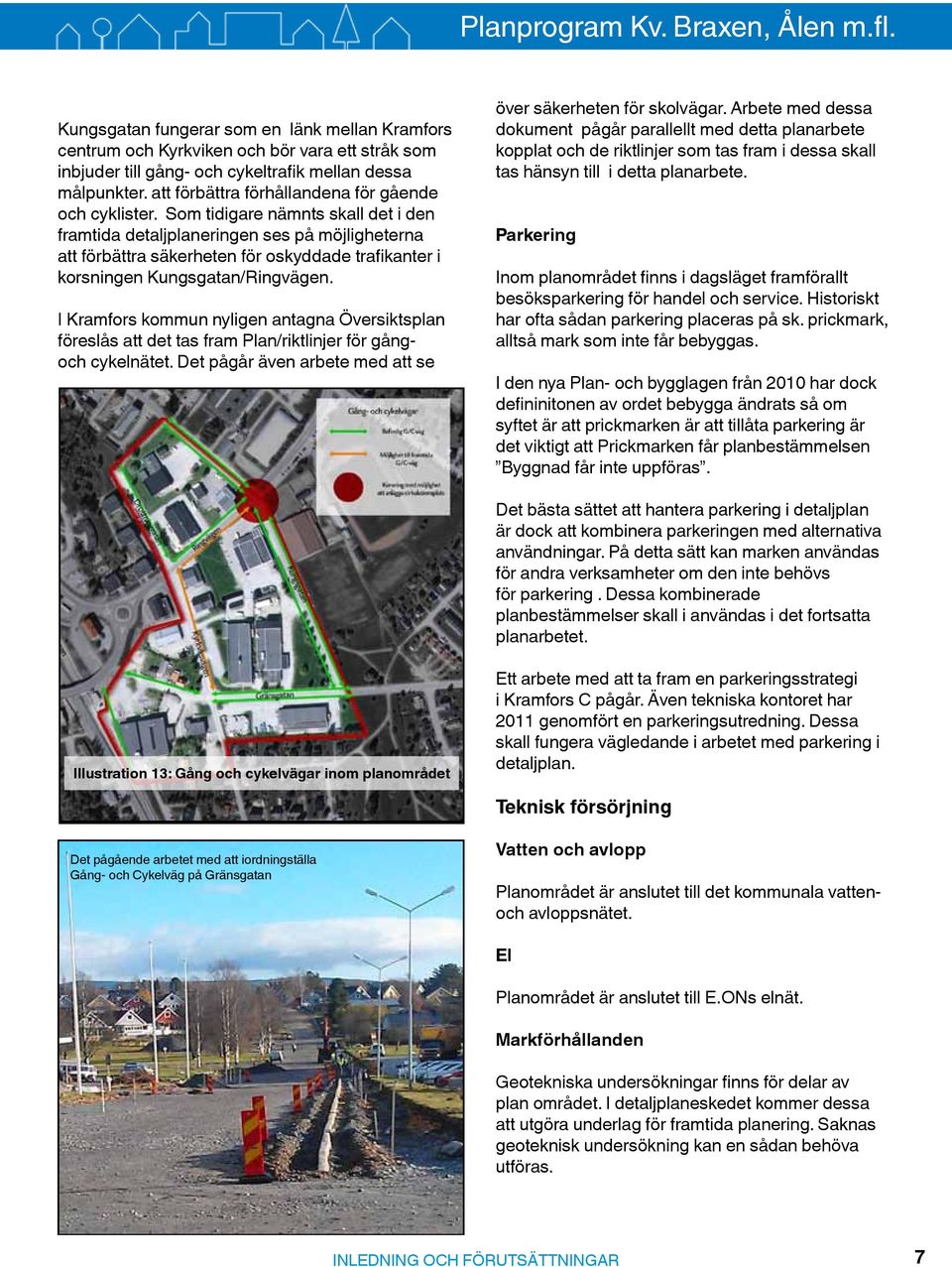 Som tidigare nämnts skall det i den framtida detaljplaneringen ses på möjligheterna att förbättra säkerheten för oskyddade trafikanter i korsningen Kungsgatan/Ringvägen.