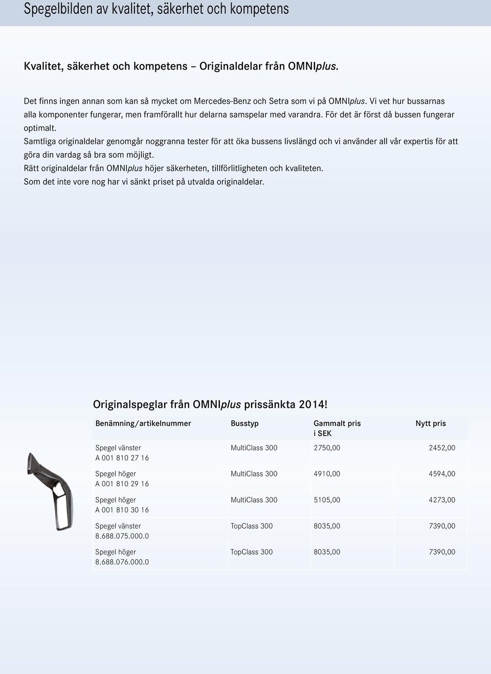 Samtliga originaldelar genomgår noggranna tester för att öka bussens livslängd och vi använder all vår expertis för att göra din vardag så bra som möjligt.