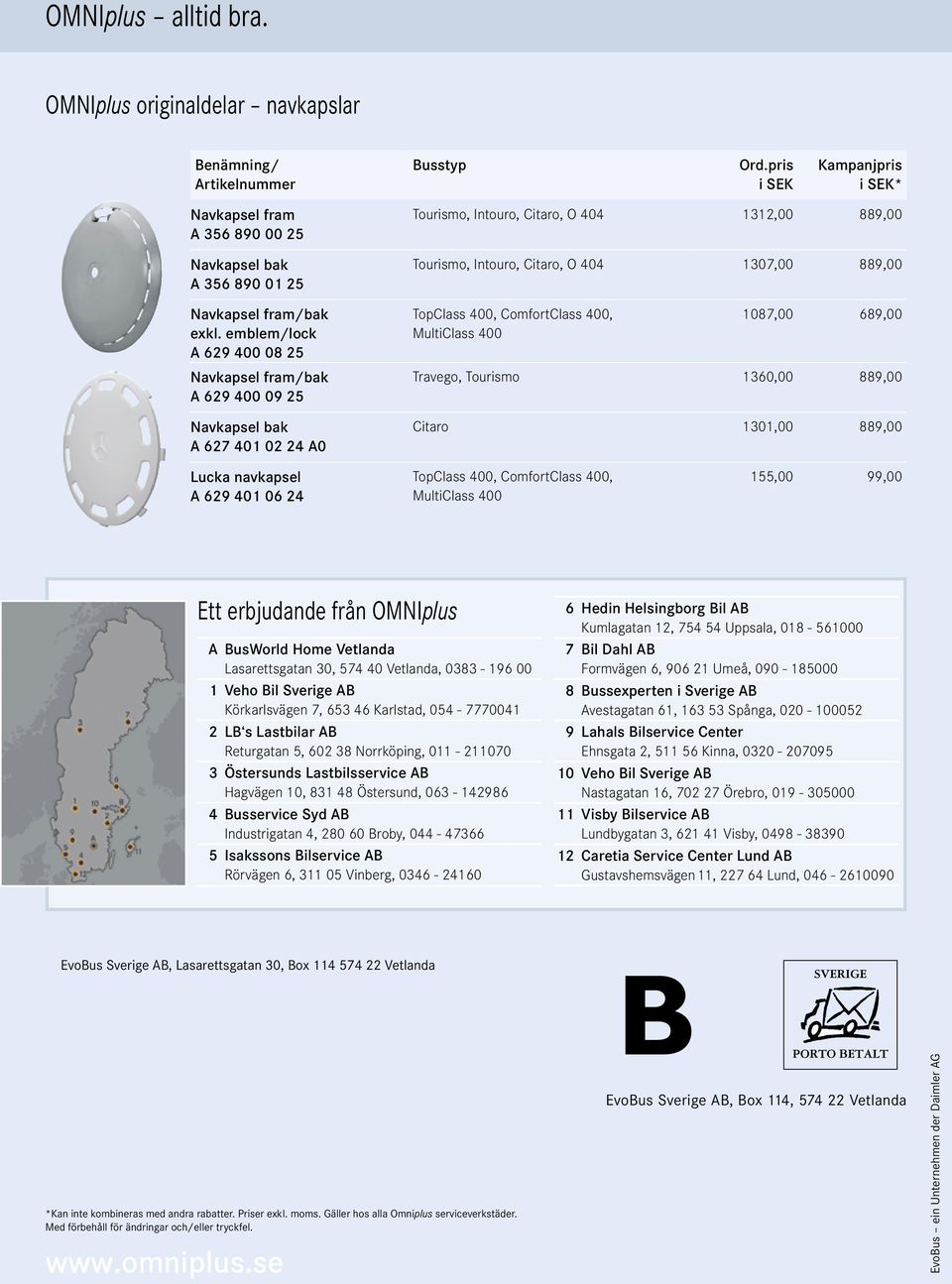 689,00 Travego, Tourismo 1360,00 889,00 Citaro 1301,00 889,00 Lucka navkapsel A 629 401 06 24 155,00 99,00 Ett erbjudande från OMNIplus A BusWorld Home Vetlanda Lasarettsgatan 30, 574 40 Vetlanda,