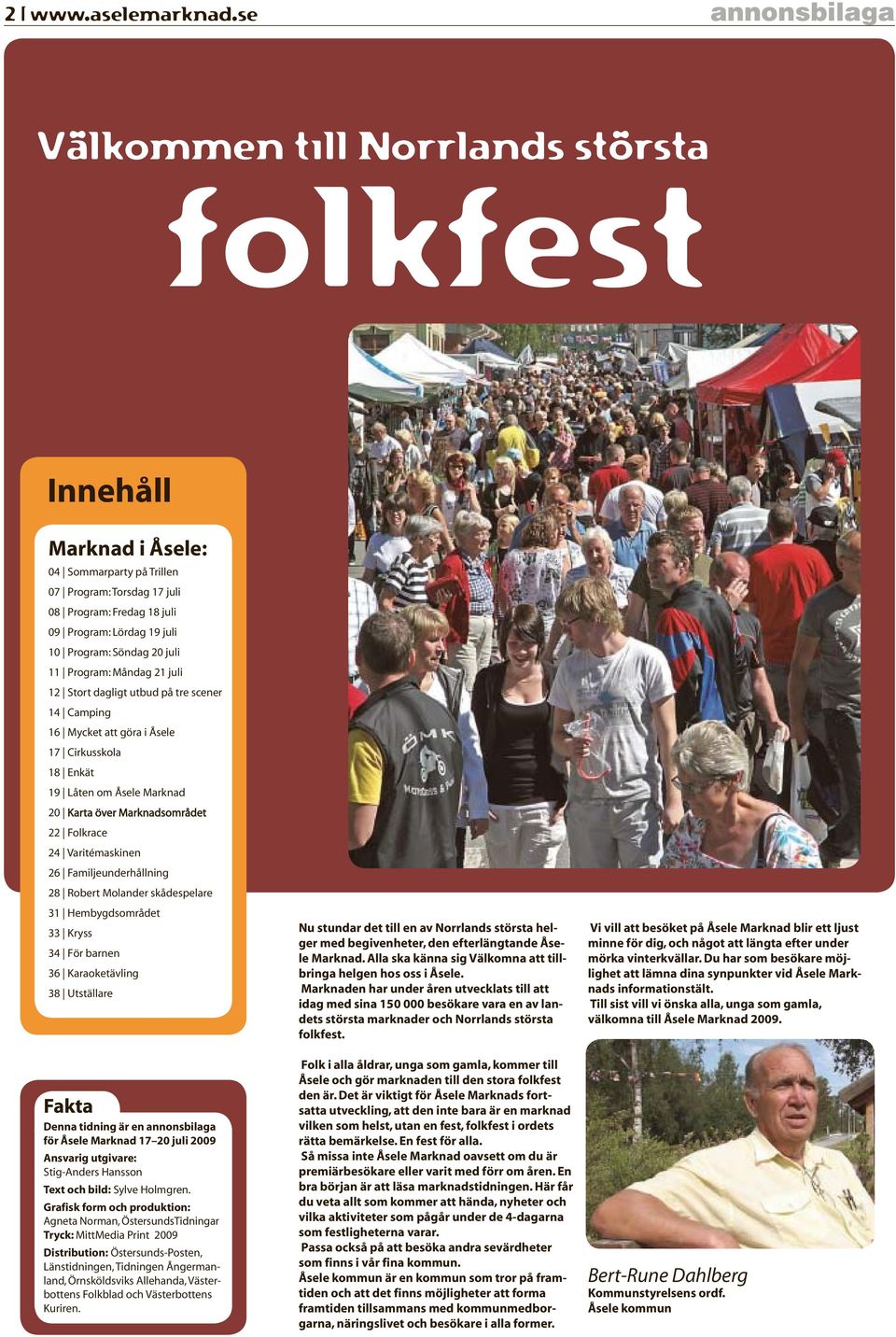 Program: Söndag 20 juli 11 Program: Måndag 21 juli 12 Stort dagligt utbud på tre scener 14 Camping 16 Mycket att göra i Åsele 17 Cirkusskola 18 Enkät 19 Låten om Åsele Marknad 20 Karta över