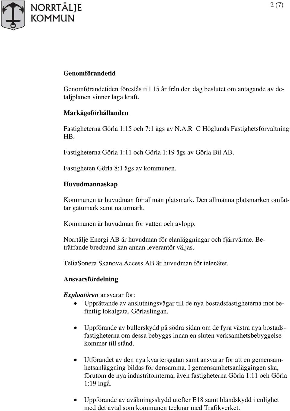 Den allmänna platsmarken omfattar gatumark samt naturmark. Kommunen är huvudman för vatten och avlopp. Norrtälje Energi AB är huvudman för elanläggningar och fjärrvärme.