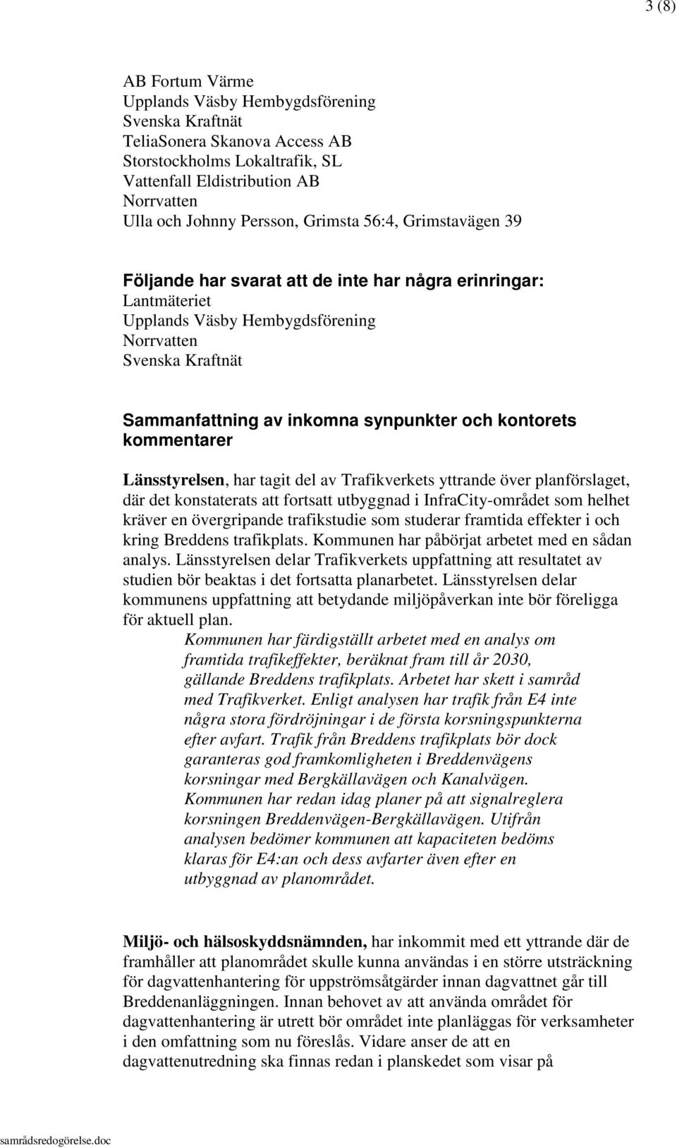 kontorets kommentarer Länsstyrelsen, har tagit del av Trafikverkets yttrande över planförslaget, där det konstaterats att fortsatt utbyggnad i InfraCity-området som helhet kräver en övergripande