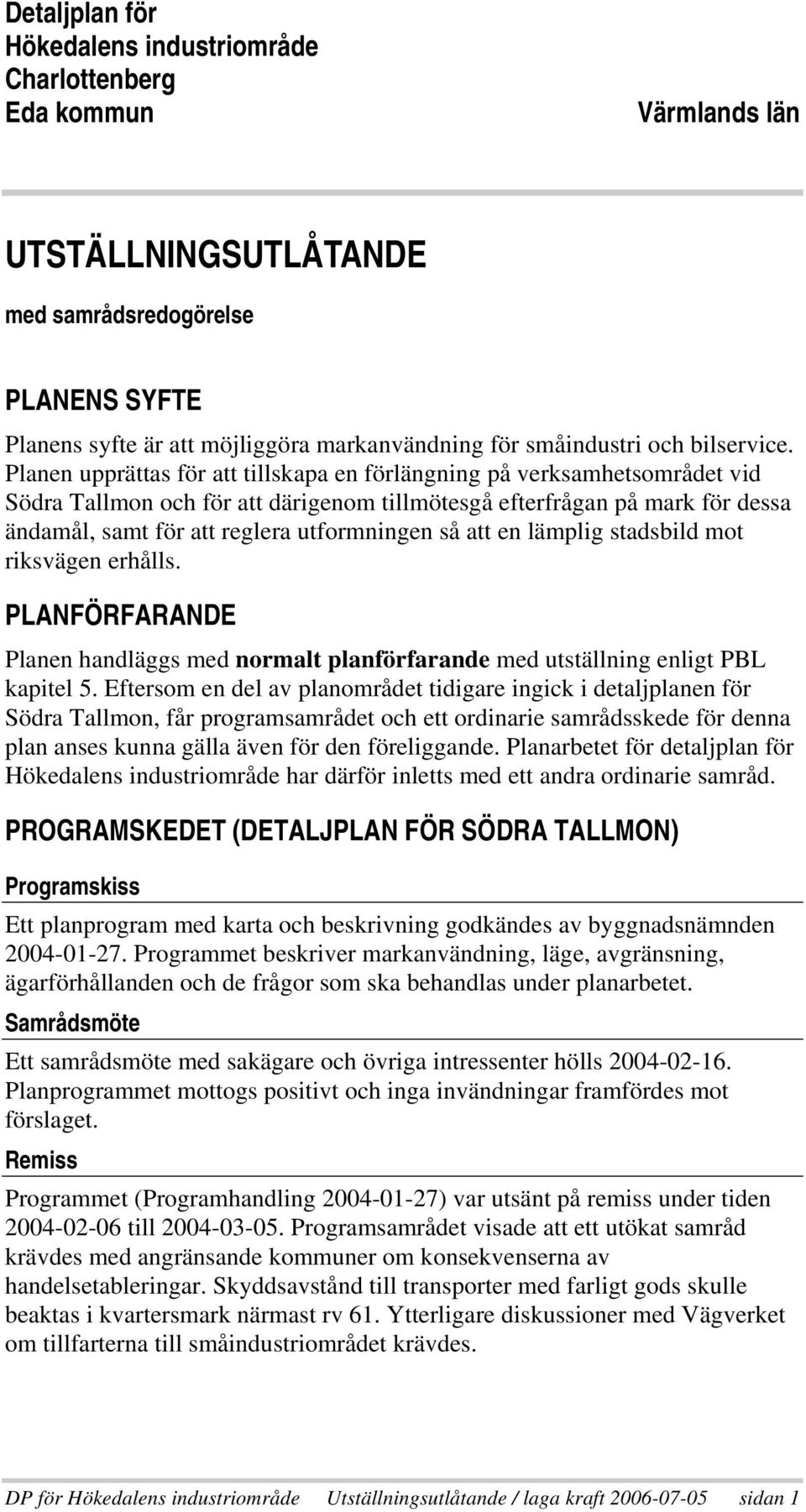 Planen upprättas för att tillskapa en förlängning på verksamhetsområdet vid Södra Tallmon och för att därigenom tillmötesgå efterfrågan på mark för dessa ändamål, samt för att reglera utformningen så