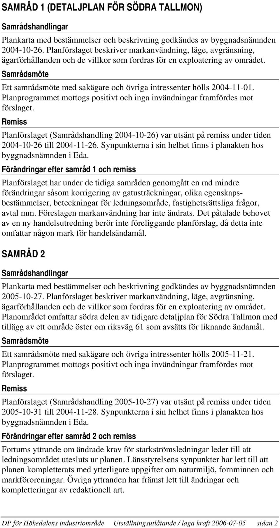 Synpunkterna i sin helhet finns i planakten hos byggnadsnämnden i Eda.