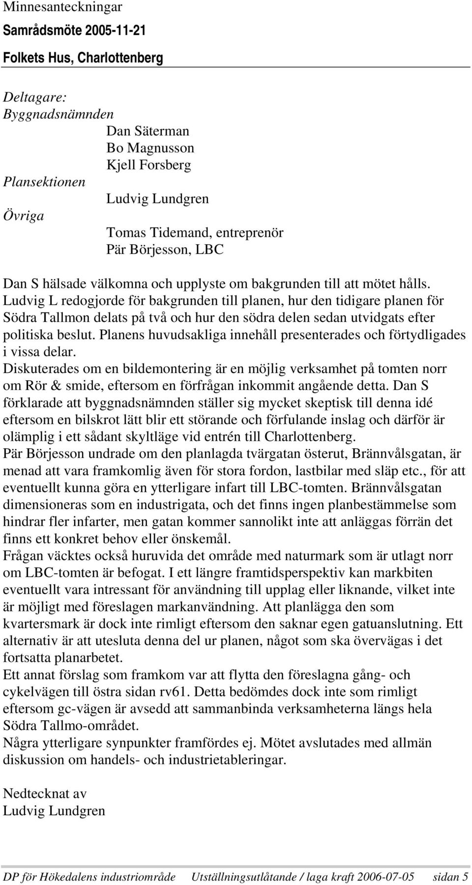 Ludvig L redogjorde för bakgrunden till planen, hur den tidigare planen för Södra Tallmon delats på två och hur den södra delen sedan utvidgats efter politiska beslut.