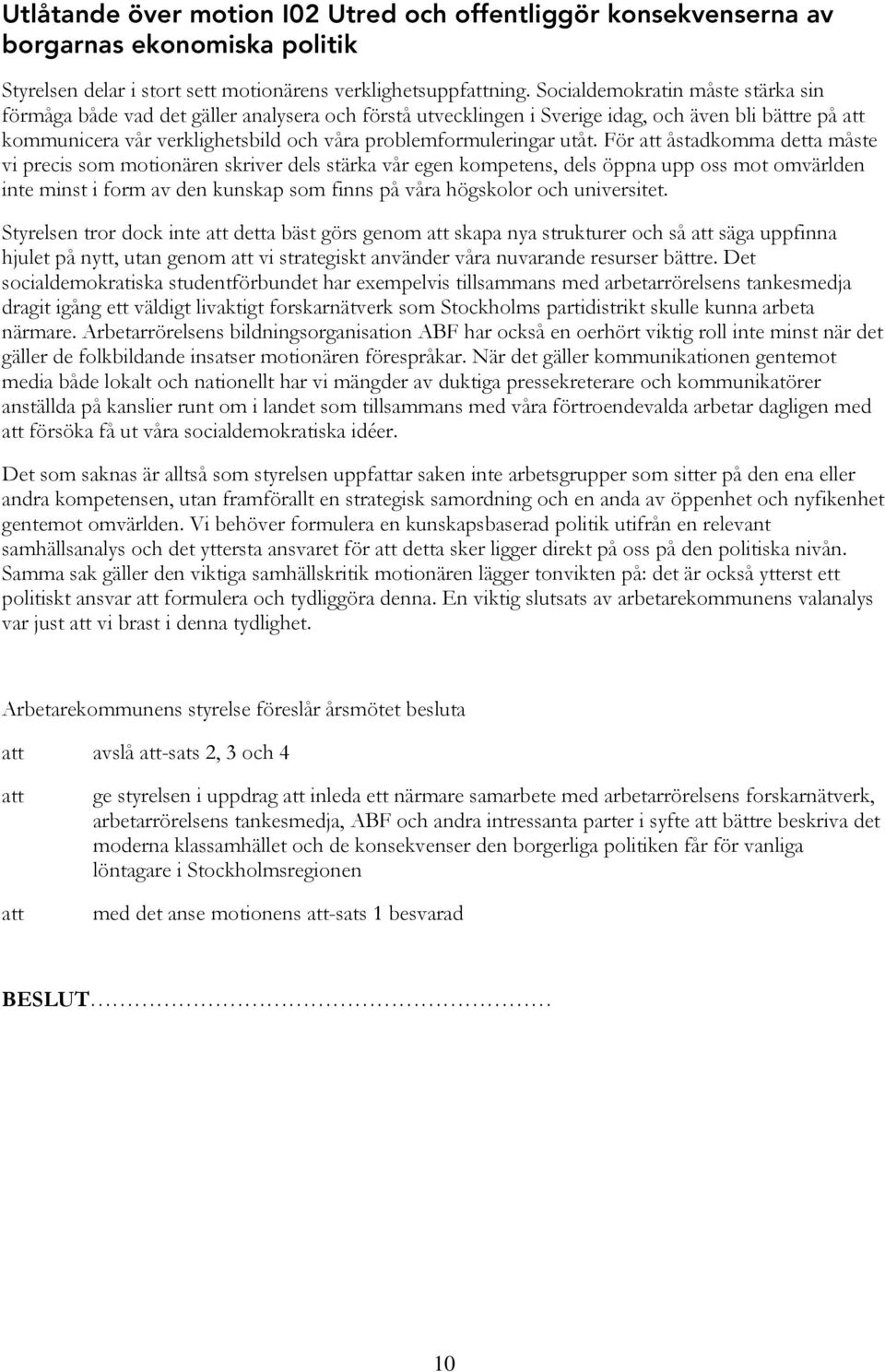 utåt. För åstadkomma detta måste vi precis som motionären skriver dels stärka vår egen kompetens, dels öppna upp oss mot omvärlden inte minst i form av den kunskap som finns på våra högskolor och