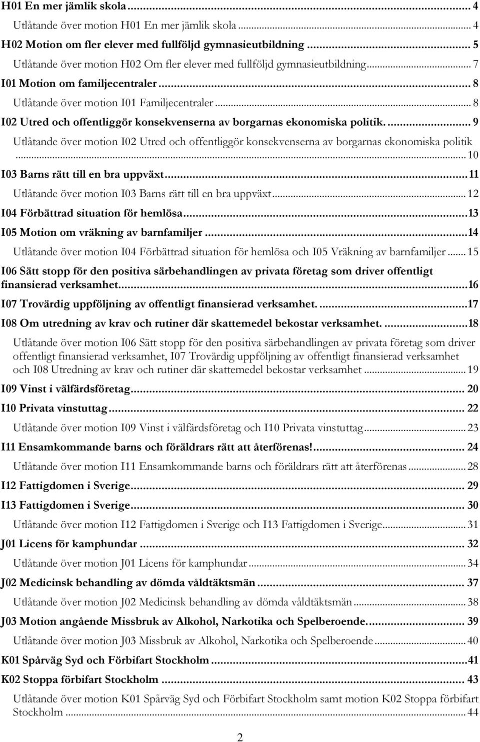 .. 8 I02 Utred och offentliggör konsekvenserna av borgarnas ekonomiska politik.... 9 Utlåtande över motion I02 Utred och offentliggör konsekvenserna av borgarnas ekonomiska politik.