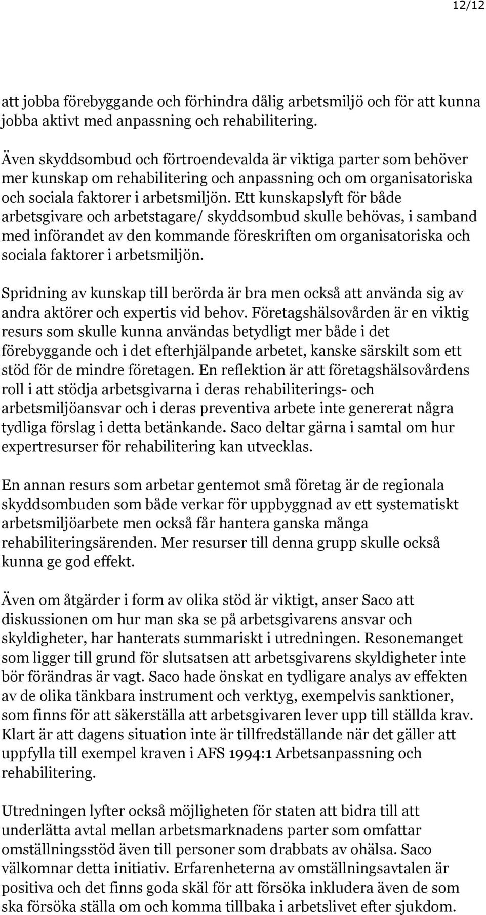 Ett kunskapslyft för både arbetsgivare och arbetstagare/ skyddsombud skulle behövas, i samband med införandet av den kommande föreskriften om organisatoriska och sociala faktorer i arbetsmiljön.