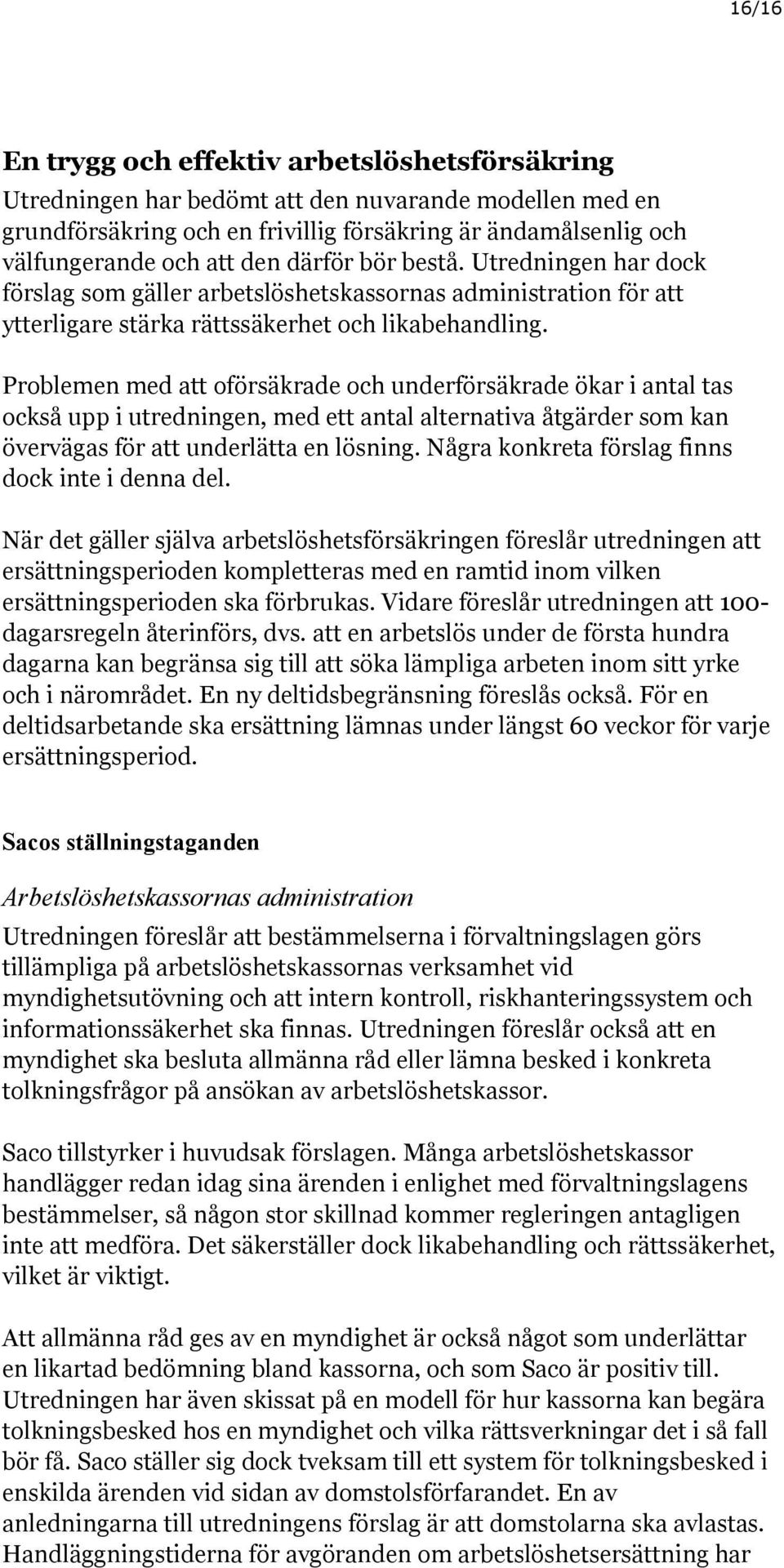 Problemen med att oförsäkrade och underförsäkrade ökar i antal tas också upp i utredningen, med ett antal alternativa åtgärder som kan övervägas för att underlätta en lösning.