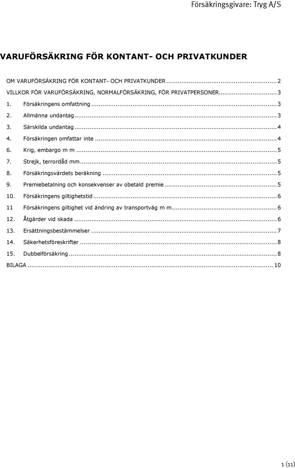 .. 5 8. Försäkringsvärdets beräkning... 5 9. Premiebetalning och konsekvenser av obetald premie... 5 10. Försäkringens giltighetstid.