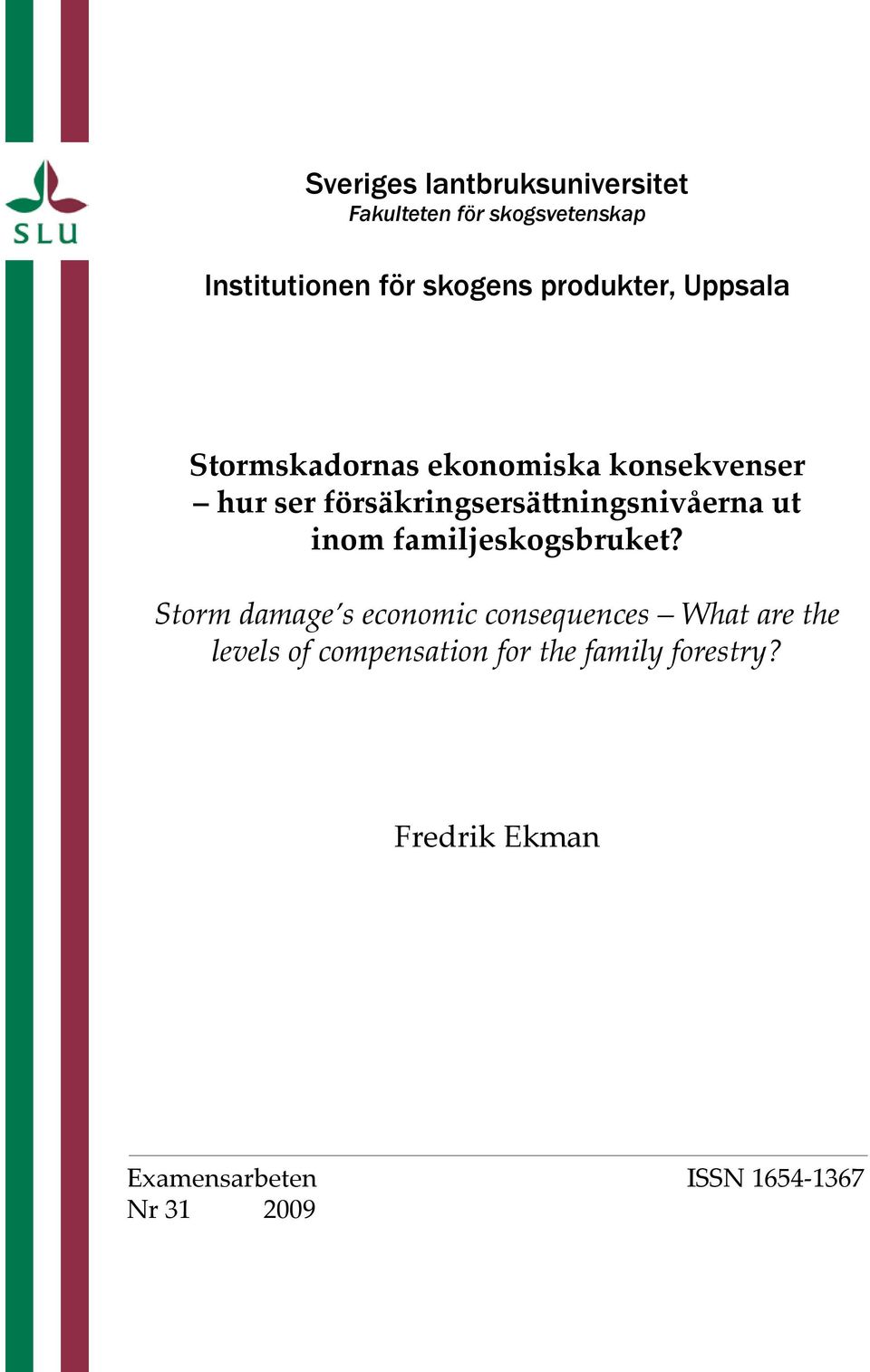 försäkringsersättningsnivåerna ut inom familjeskogsbruket?