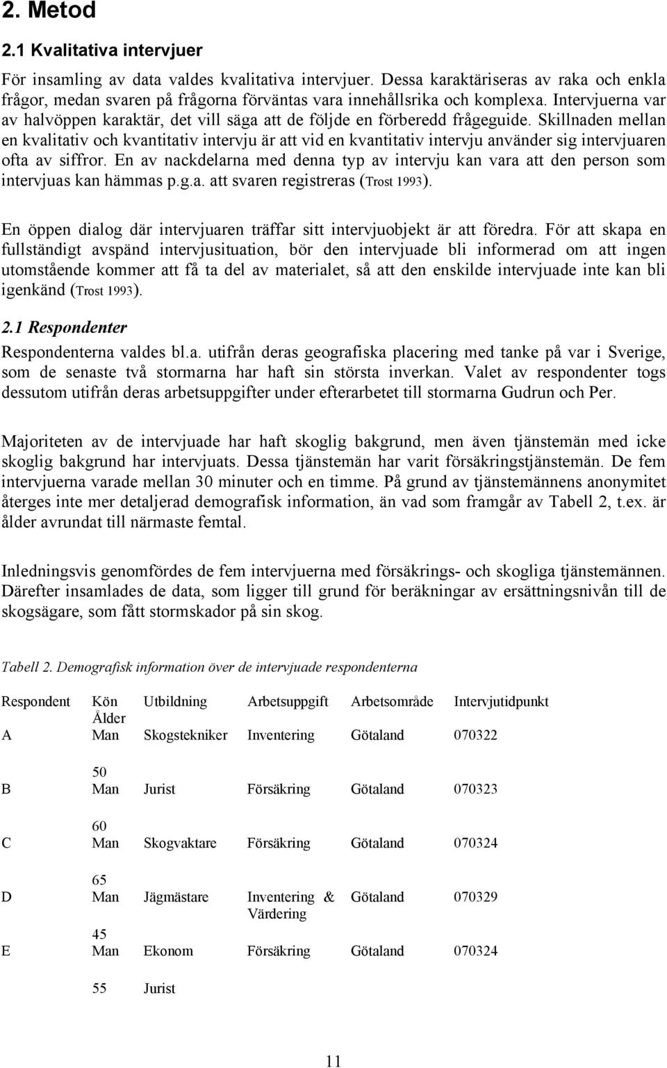 Intervjuerna var av halvöppen karaktär, det vill säga att de följde en förberedd frågeguide.