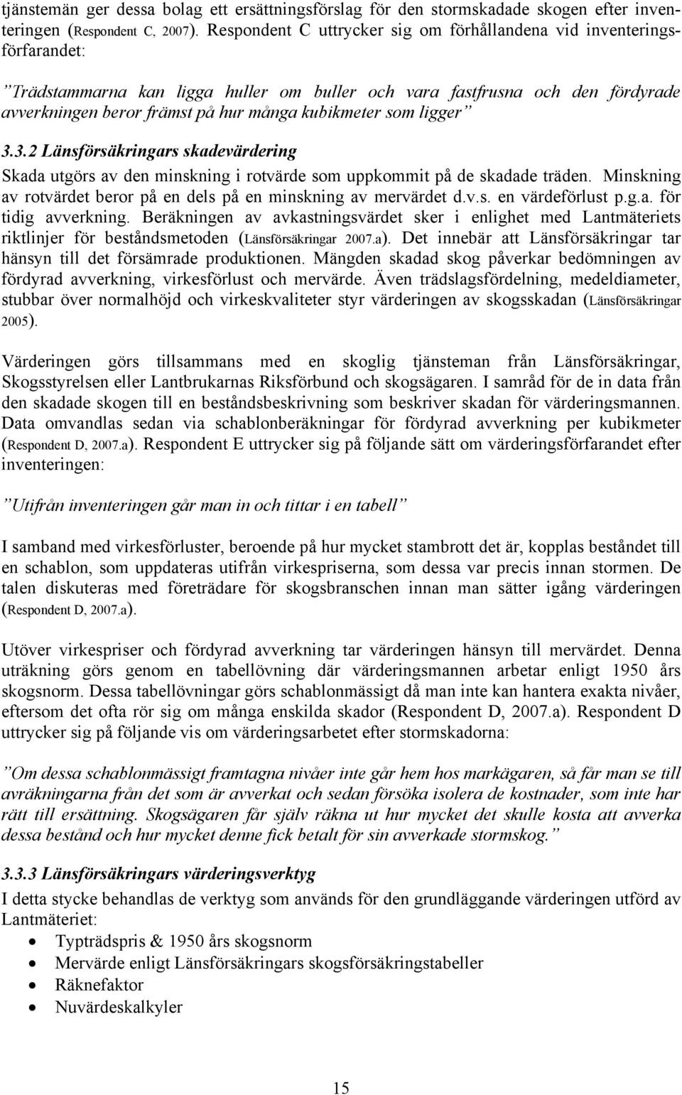 kubikmeter som ligger 3.3.2 Länsförsäkringars skadevärdering Skada utgörs av den minskning i rotvärde som uppkommit på de skadade träden.