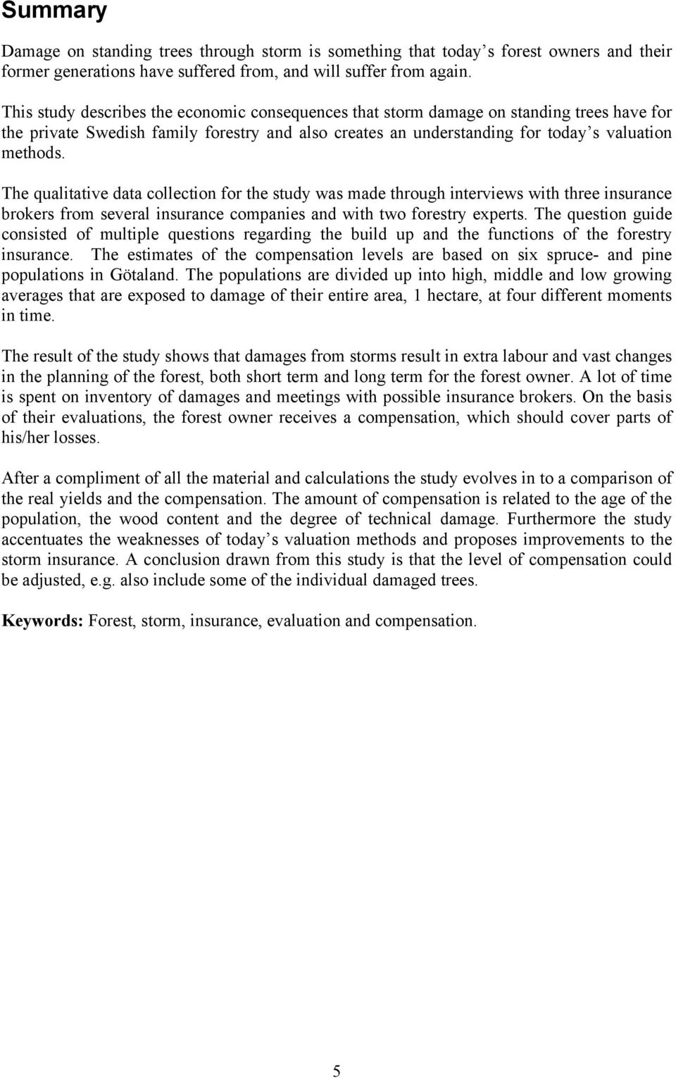 The qualitative data collection for the study was made through interviews with three insurance brokers from several insurance companies and with two forestry experts.