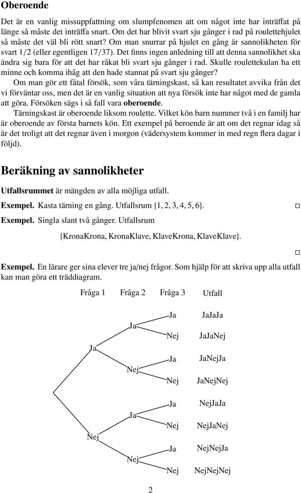 Det finns ingen anledning till att denna sannolikhet ska ändra sig bara för att det har råkat bli svart sju gånger i rad.