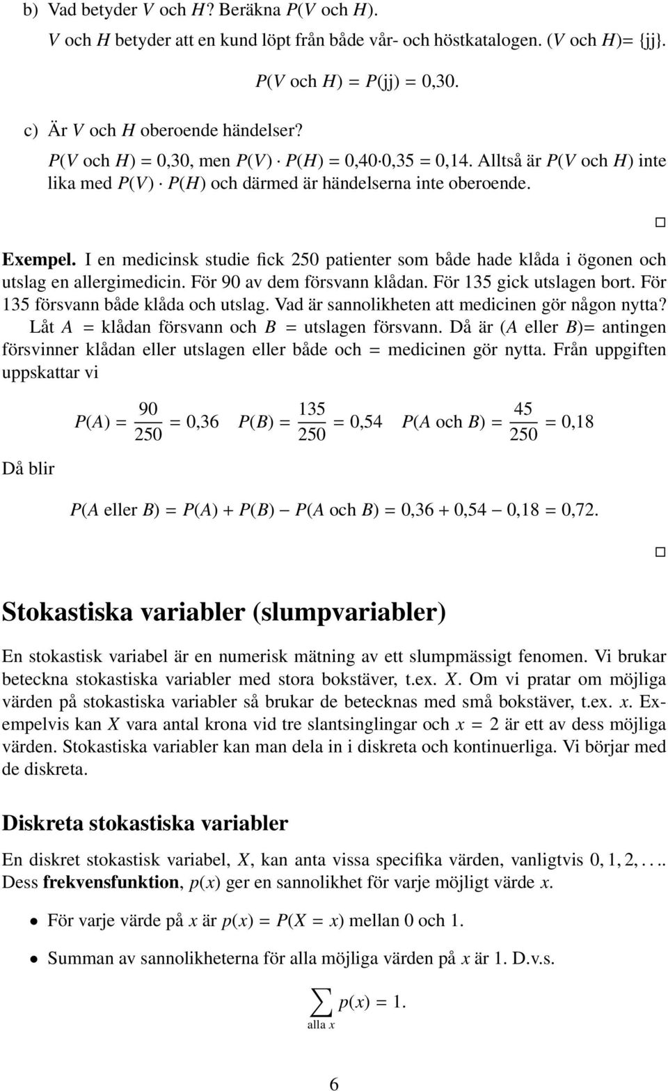 I en medicinsk studie fick 50 patienter som både hade klåda i ögonen och utslag en allergimedicin. För 90 av dem försvann klådan. För 135 gick utslagen bort. För 135 försvann både klåda och utslag.