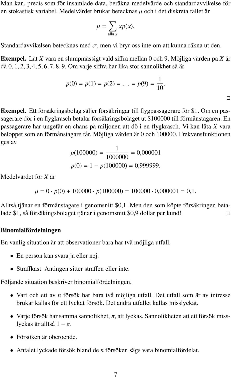 Möjliga värden på X är då 0, 1,, 3, 4, 5, 6, 7, 8, 9. Om varje siffra har lika stor sannolikhet så är p(0)= p(1)= p()=...= p(9)= 1 10. Exempel.