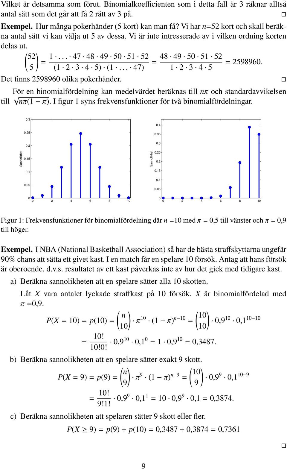 .. 47) Det finns 598960 olika pokerhänder. = 48 49 50 51 5 1 3 4 5 = 598960. För en binomialfördelning kan medelvärdet beräknas till nπ och standardavvikelsen till nπ(1 π).