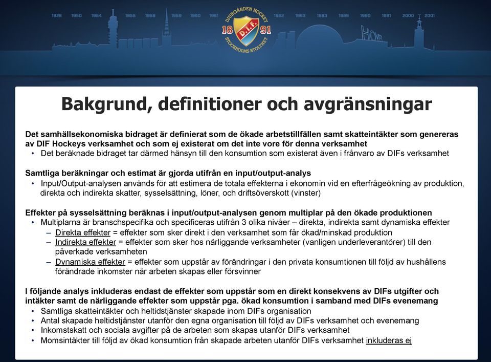 en input/output-analys Input/Output-analysen används för att estimera de totala effekterna i ekonomin vid en efterfrågeökning av produktion, direkta och indirekta skatter, sysselsättning, löner, och