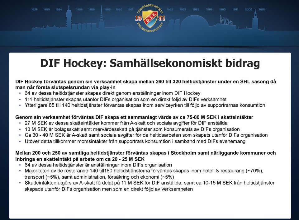 förväntas skapas inom serviceyrken till följd av supportrarnas konsumtion Genom sin verksamhet förväntas DIF skapa ett sammanlagt värde av ca 75-8 M SEK i skatteintäkter 27 M SEK av dessa