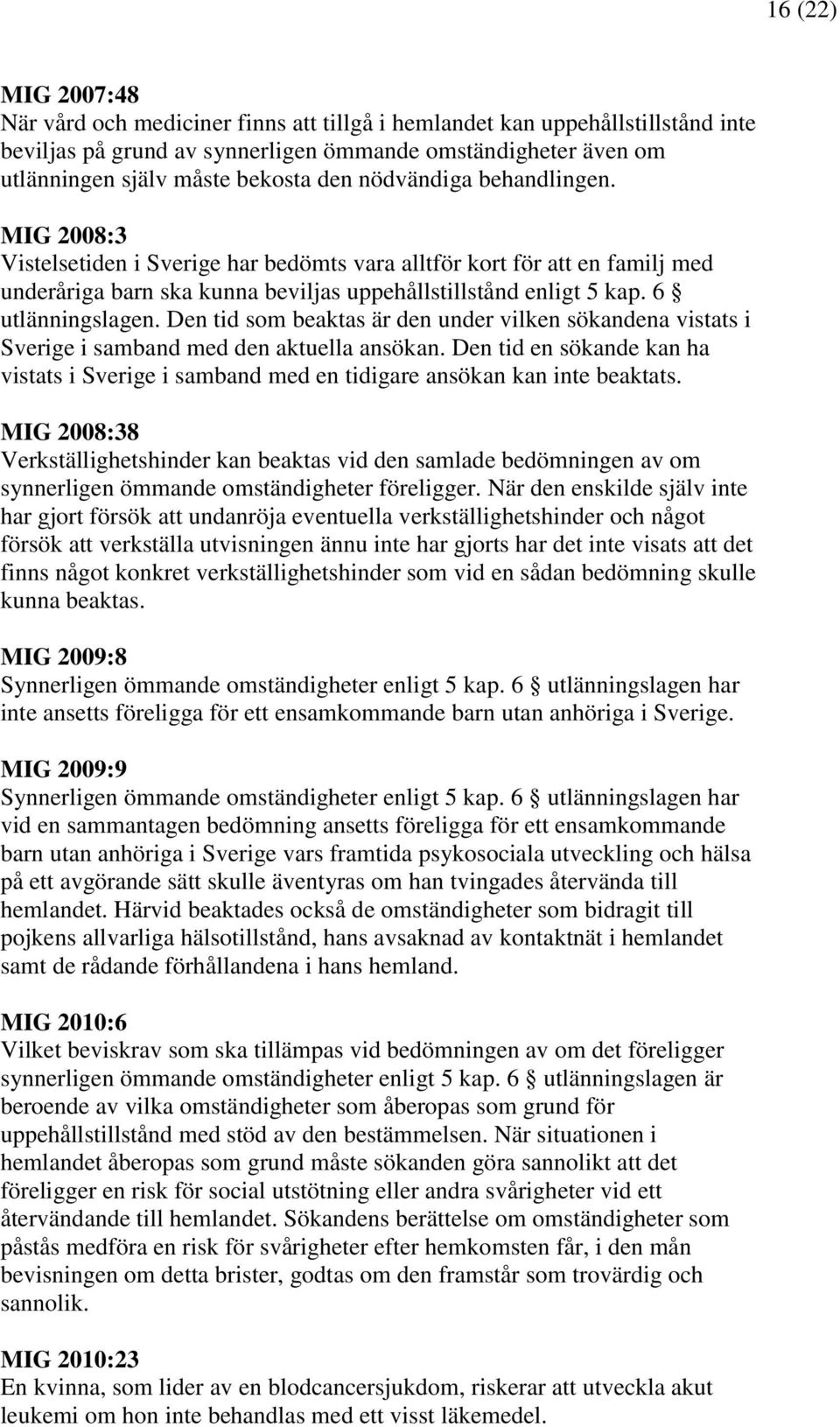 Den tid som beaktas är den under vilken sökandena vistats i Sverige i samband med den aktuella ansökan. Den tid en sökande kan ha vistats i Sverige i samband med en tidigare ansökan kan inte beaktats.