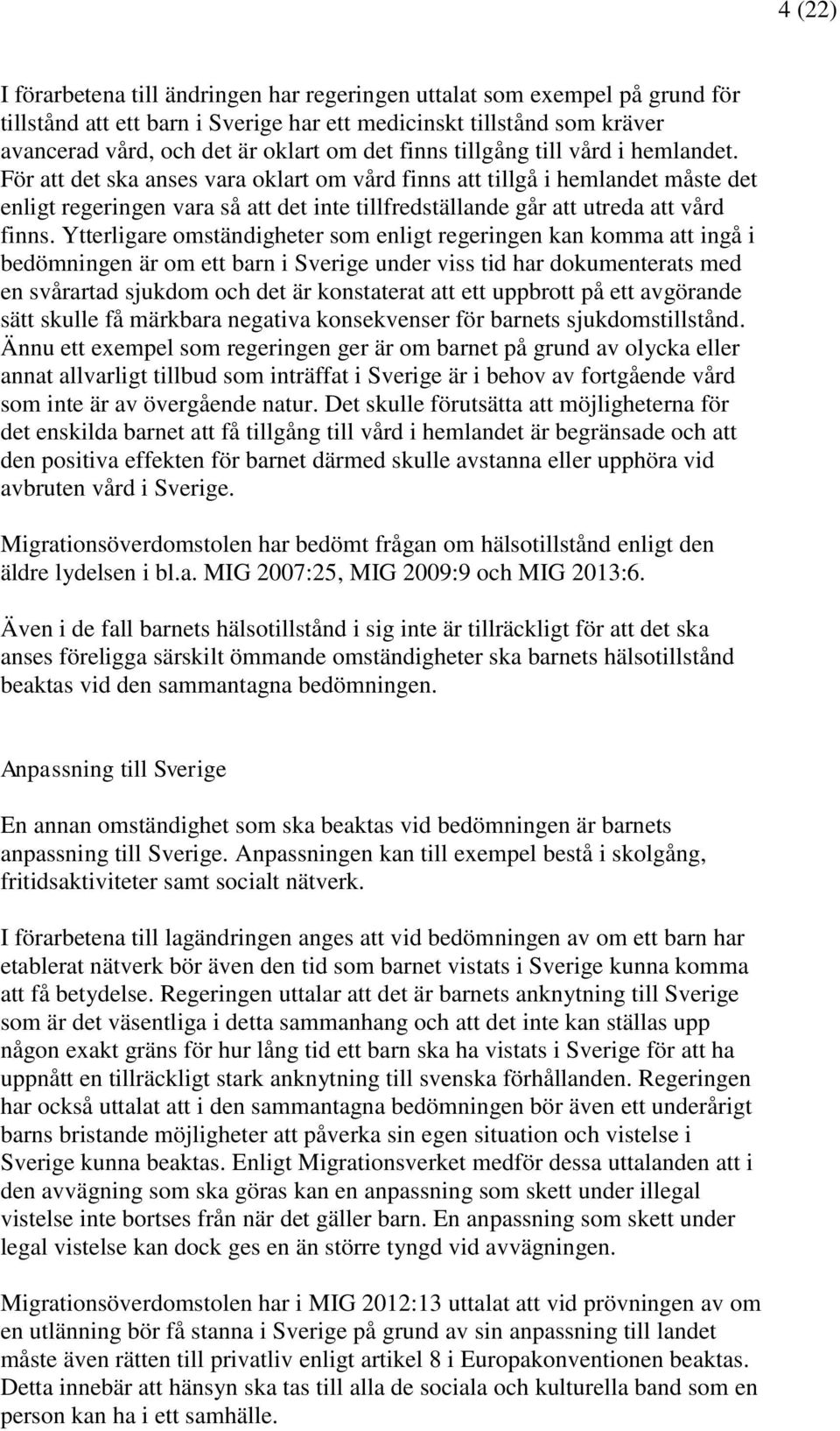 För att det ska anses vara oklart om vård finns att tillgå i hemlandet måste det enligt regeringen vara så att det inte tillfredställande går att utreda att vård finns.