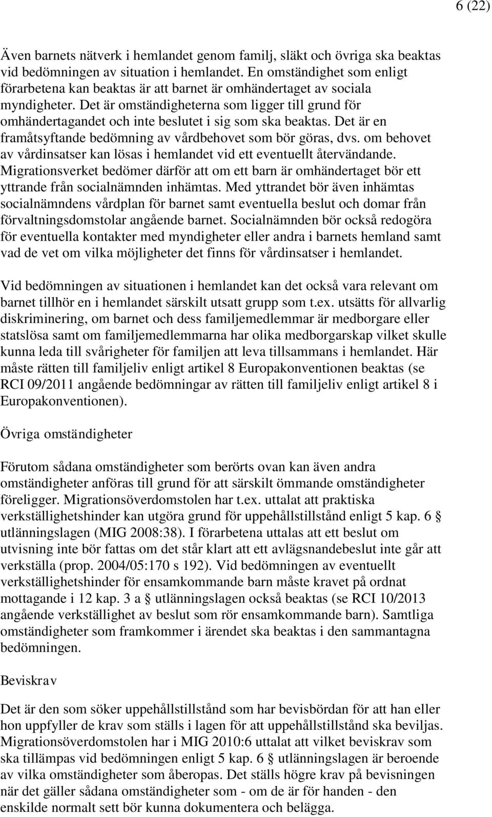 Det är omständigheterna som ligger till grund för omhändertagandet och inte beslutet i sig som ska beaktas. Det är en framåtsyftande bedömning av vårdbehovet som bör göras, dvs.