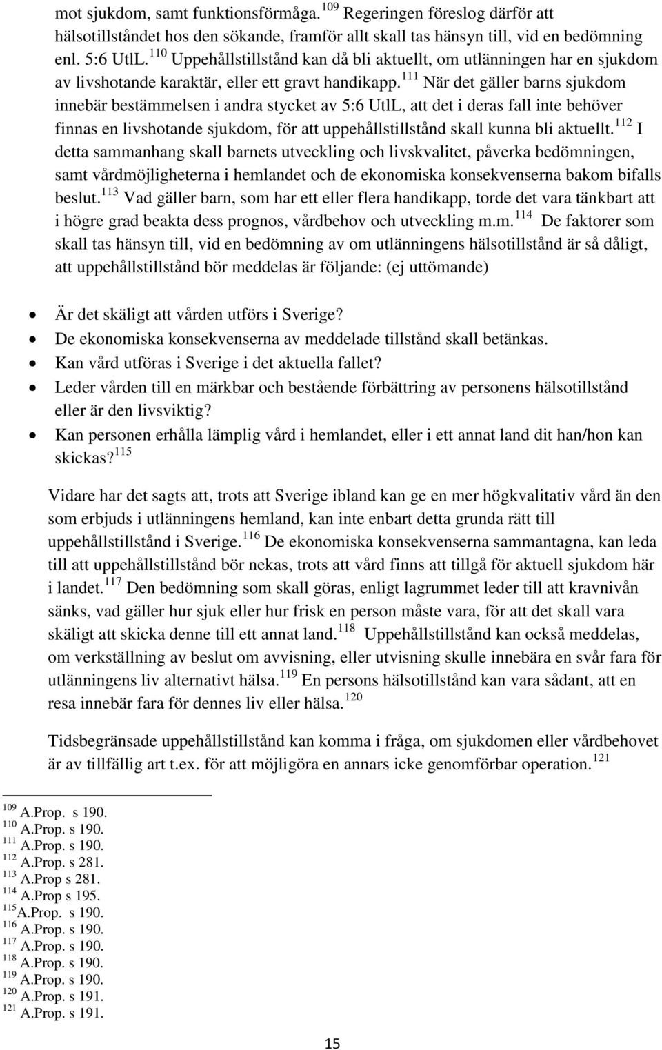 111 När det gäller barns sjukdom innebär bestämmelsen i andra stycket av 5:6 UtlL, att det i deras fall inte behöver finnas en livshotande sjukdom, för att uppehållstillstånd skall kunna bli aktuellt.